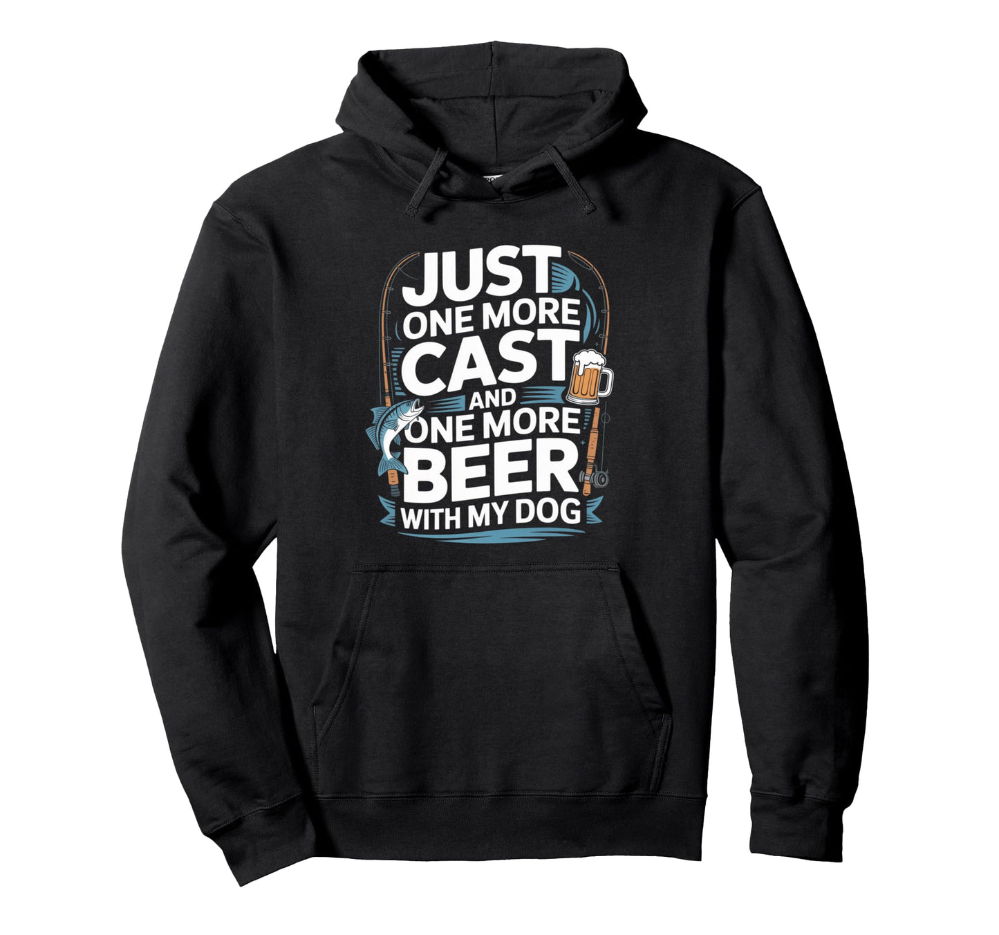 Just One Cast And One More Beer My Dog Hoodie - Novelty Apparel for Adults - T-Shirt, Sweatshirt, Hoodie