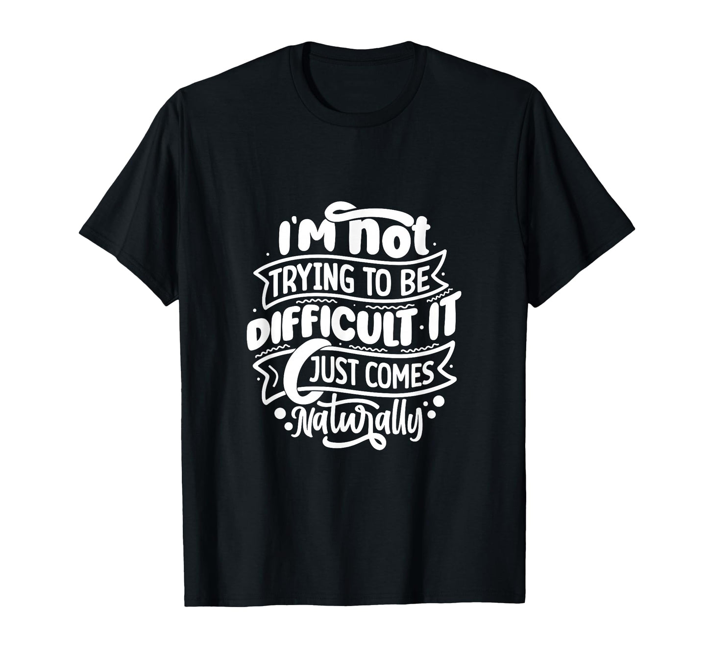 Im Not Trying To Be Difficult Funny Gift T-Shirt - Minimalist Print Unisex - T-Shirt, Sweatshirt, Hoodie