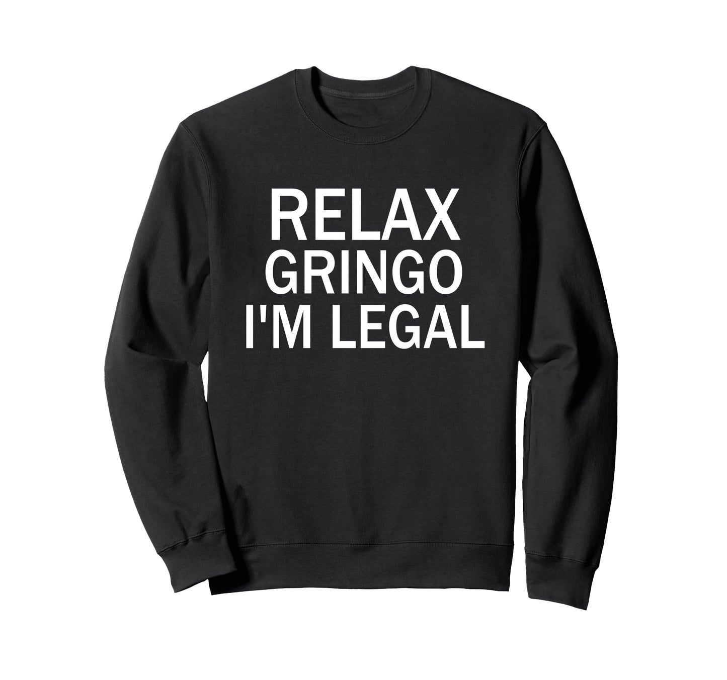 Relax Gringo Im Legal Pro Sweatshirt - Casual Everyday Wear Men Women - T-Shirt, Sweatshirt, Hoodie