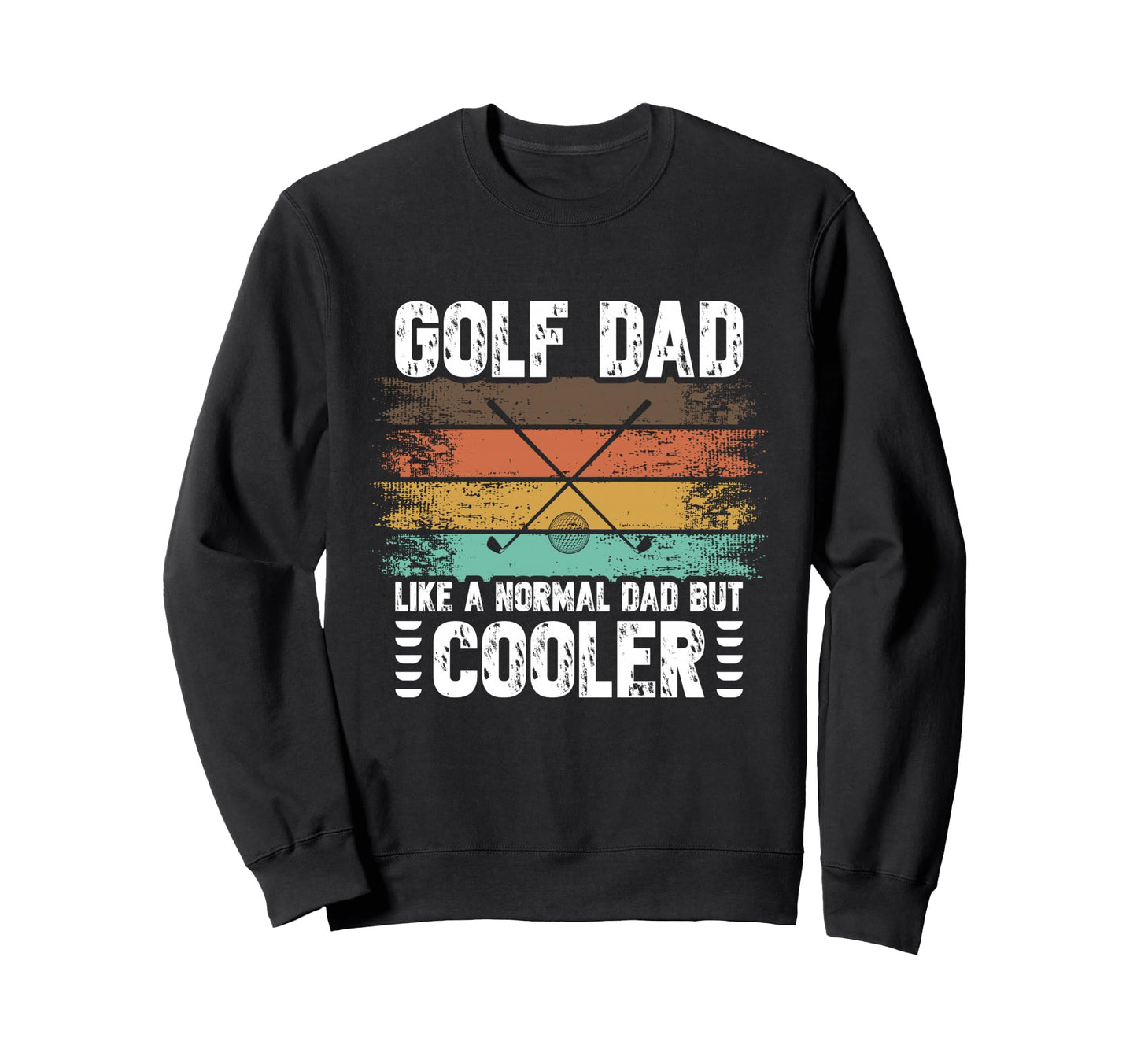 Golf Dad Like Normal Dad But Cooler Sweatshirt - Novelty Apparel Unisex - T-Shirt, Sweatshirt, Hoodie