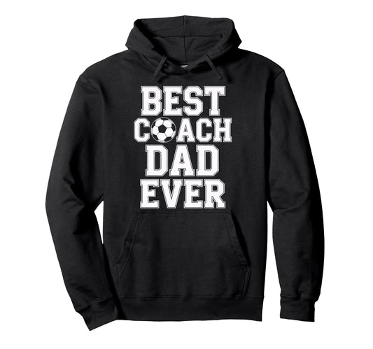 Best Coach Dad Ever Soccer Players Hoodie - Casual Everyday Wear Unisex - T-Shirt, Sweatshirt, Hoodie