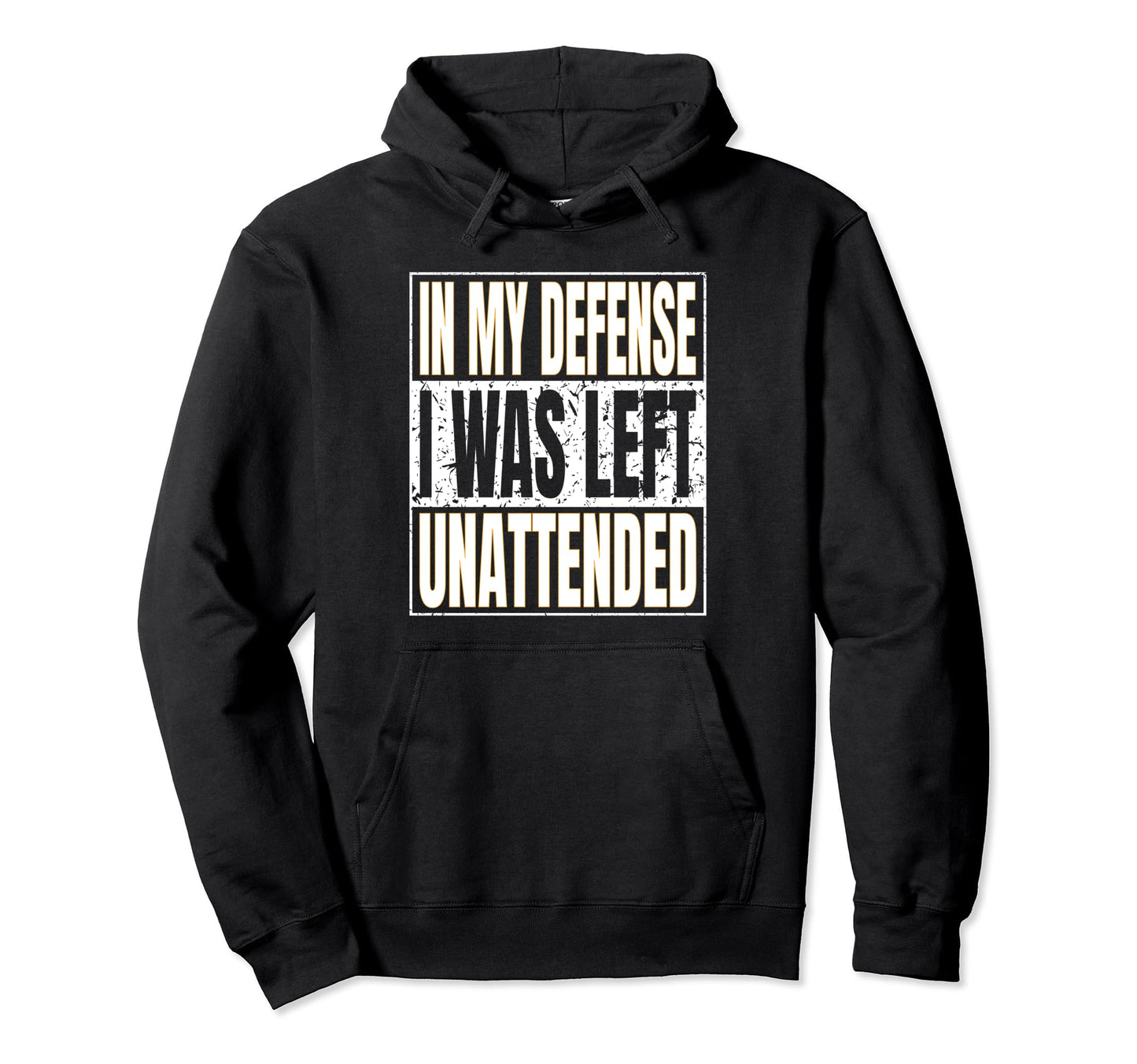 My Defense I Was Left Unattended Funny Hoodie - Graphic Print Unisex - T-Shirt, Sweatshirt, Hoodie