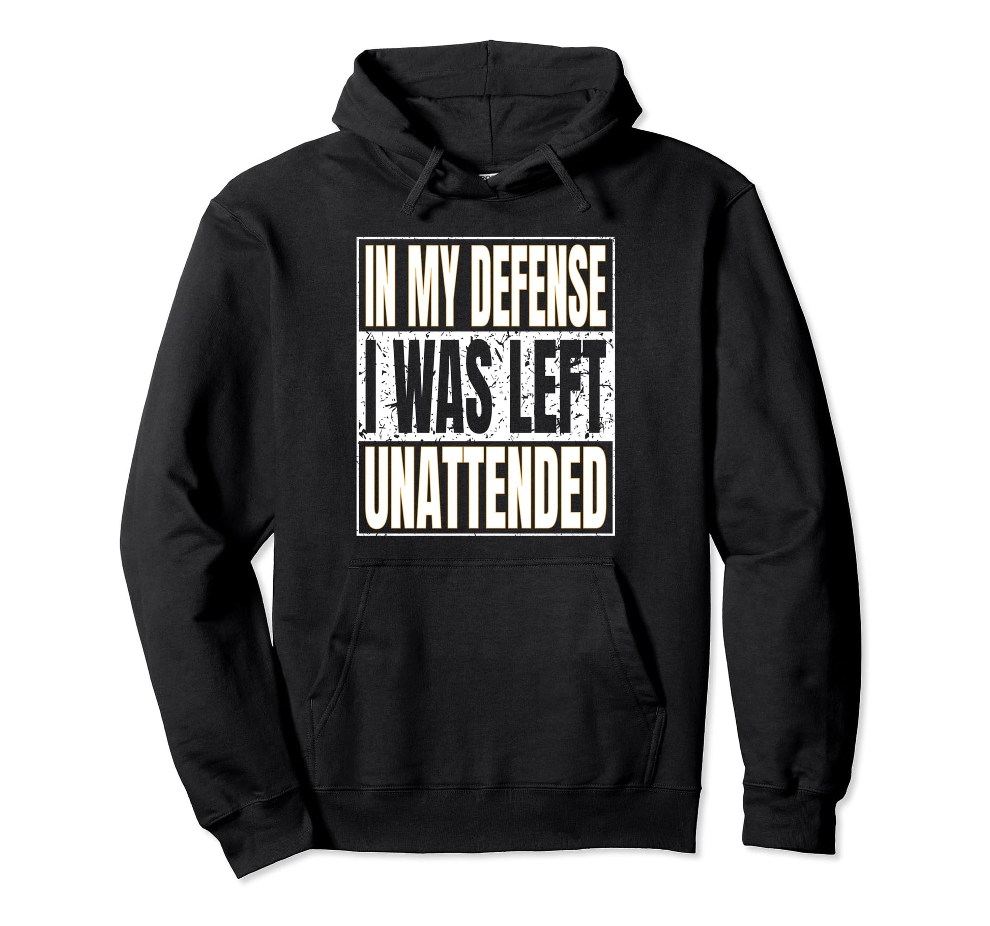 My Defense I Was Left Unattended Funny Hoodie - Graphic Print Unisex - T-Shirt, Sweatshirt, Hoodie