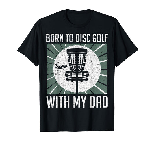 Born To Disc Golf My Dad Disc T-Shirt - Casual Everyday Wear for Adults - T-Shirt, Sweatshirt, Hoodie