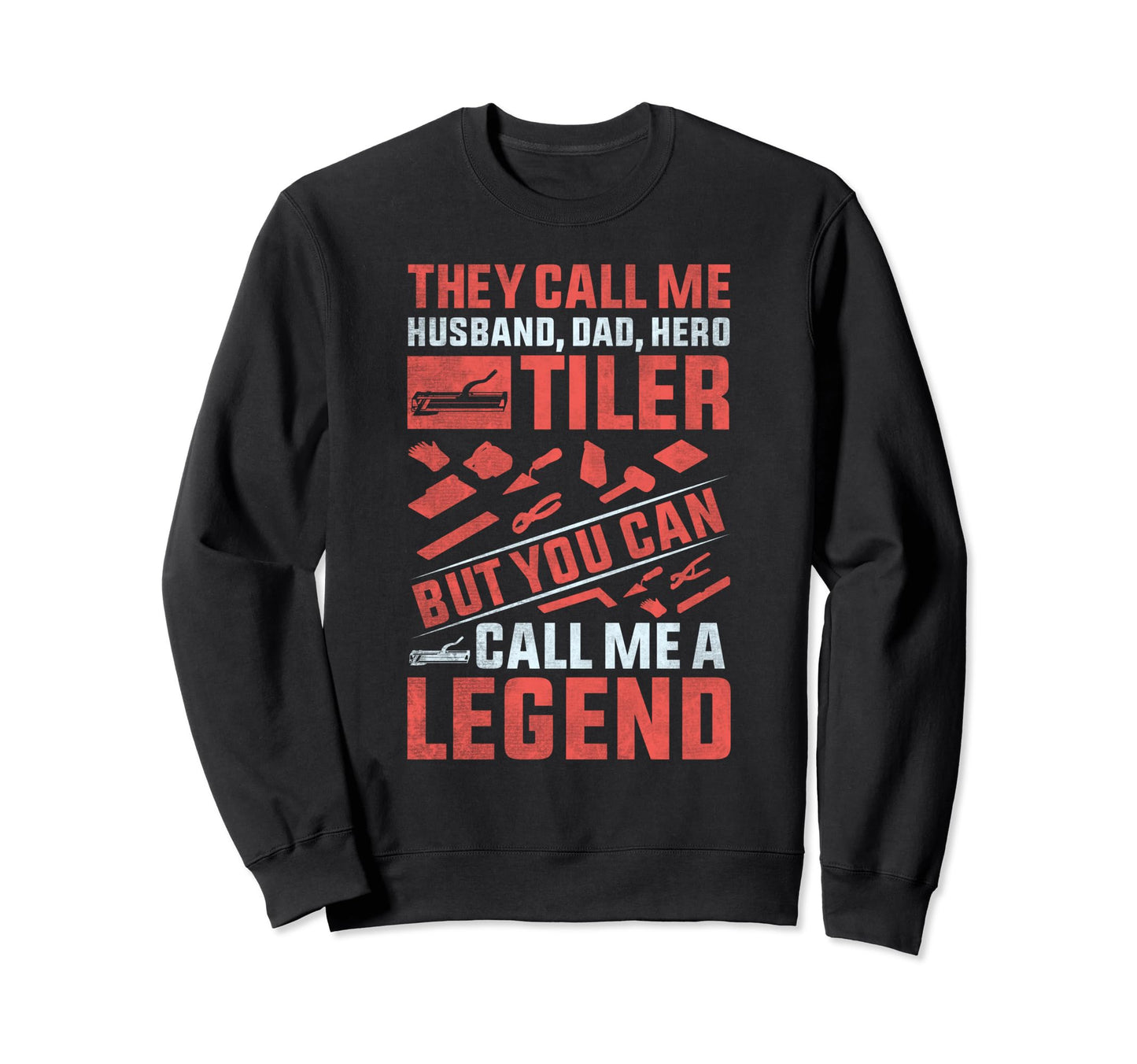 Call Me Legend Husband Dad Hero Tiler Sweatshirt - Custom Art Print Unisex - T-Shirt, Sweatshirt, Hoodie