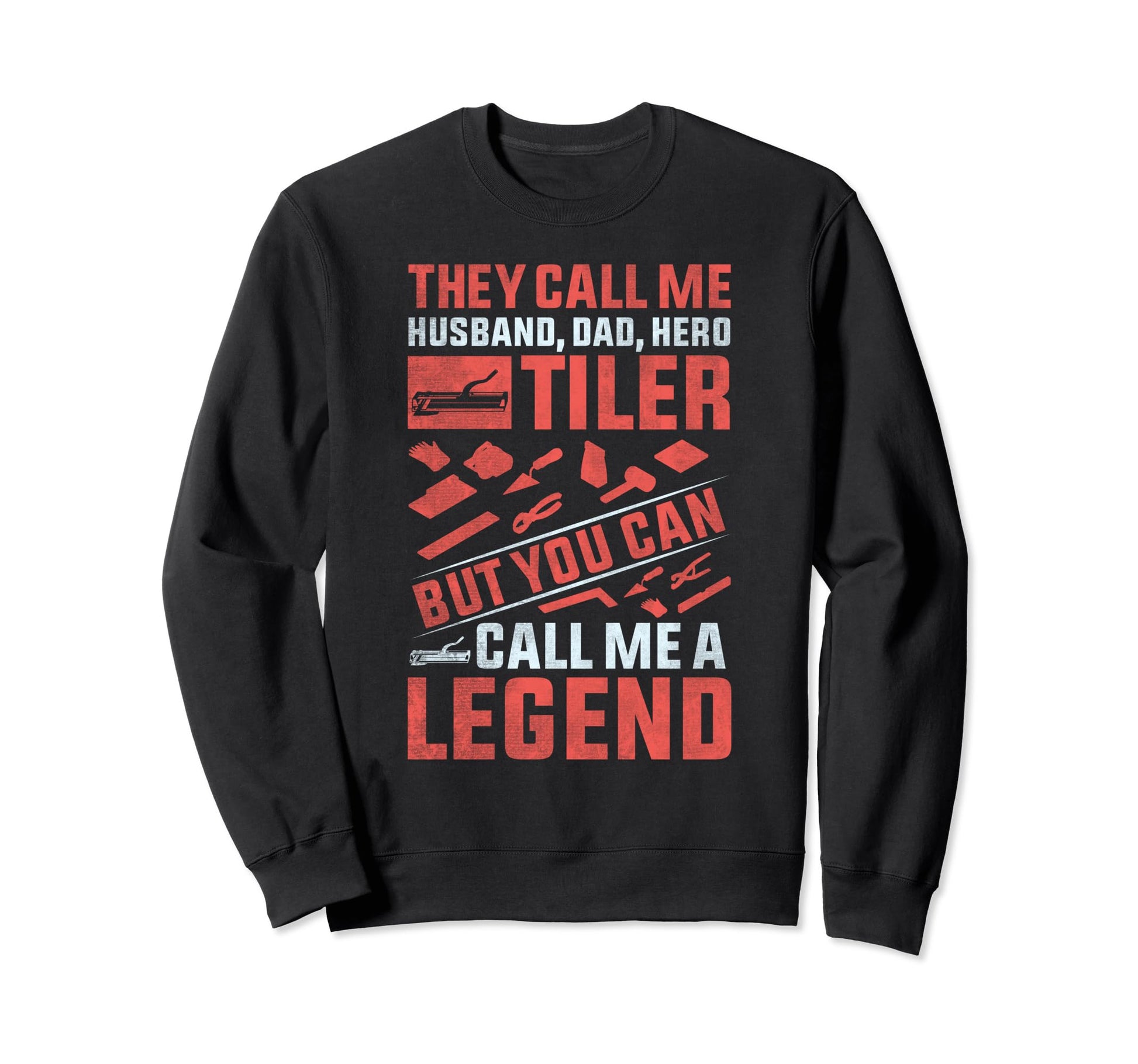 Call Me Legend Husband Dad Hero Tiler Sweatshirt - Custom Art Print Unisex - T-Shirt, Sweatshirt, Hoodie