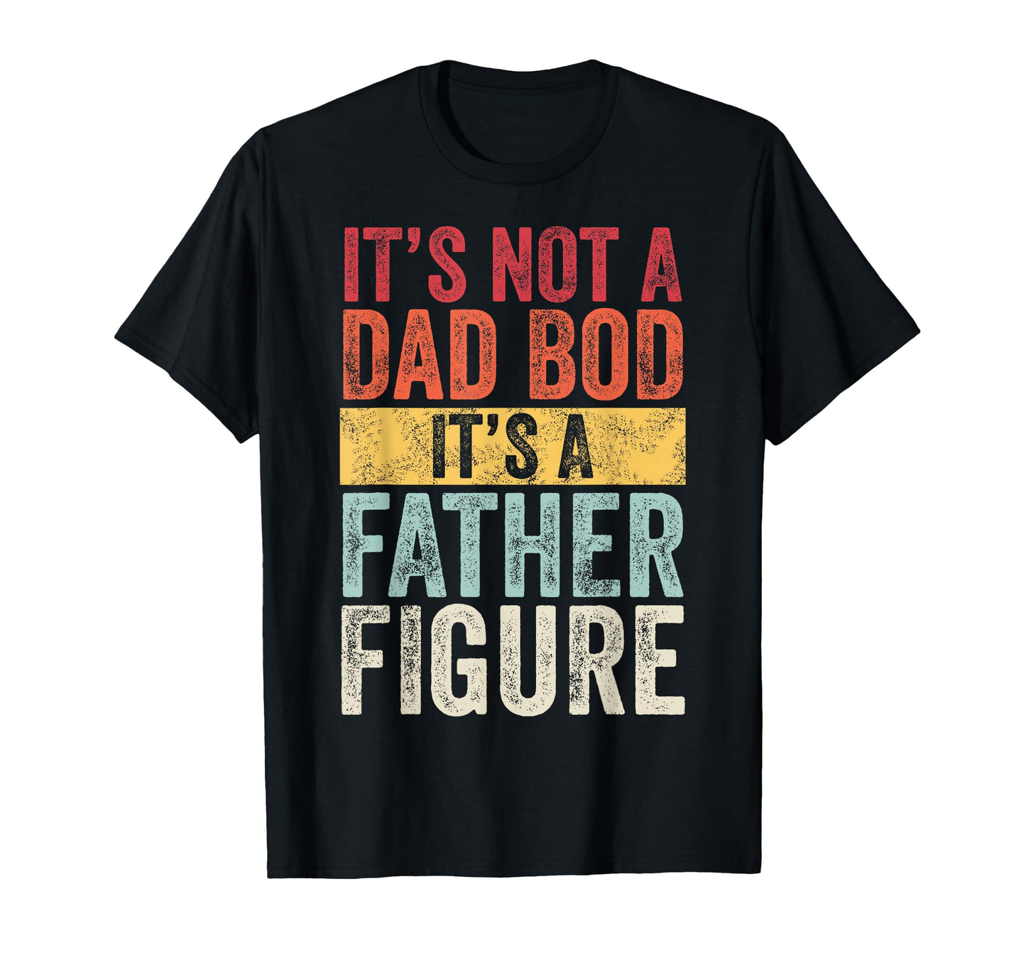 Mens Its Not Dad Bod Its Father Figure T-Shirt - Graphic Print Unisex - T-Shirt, Sweatshirt, Hoodie