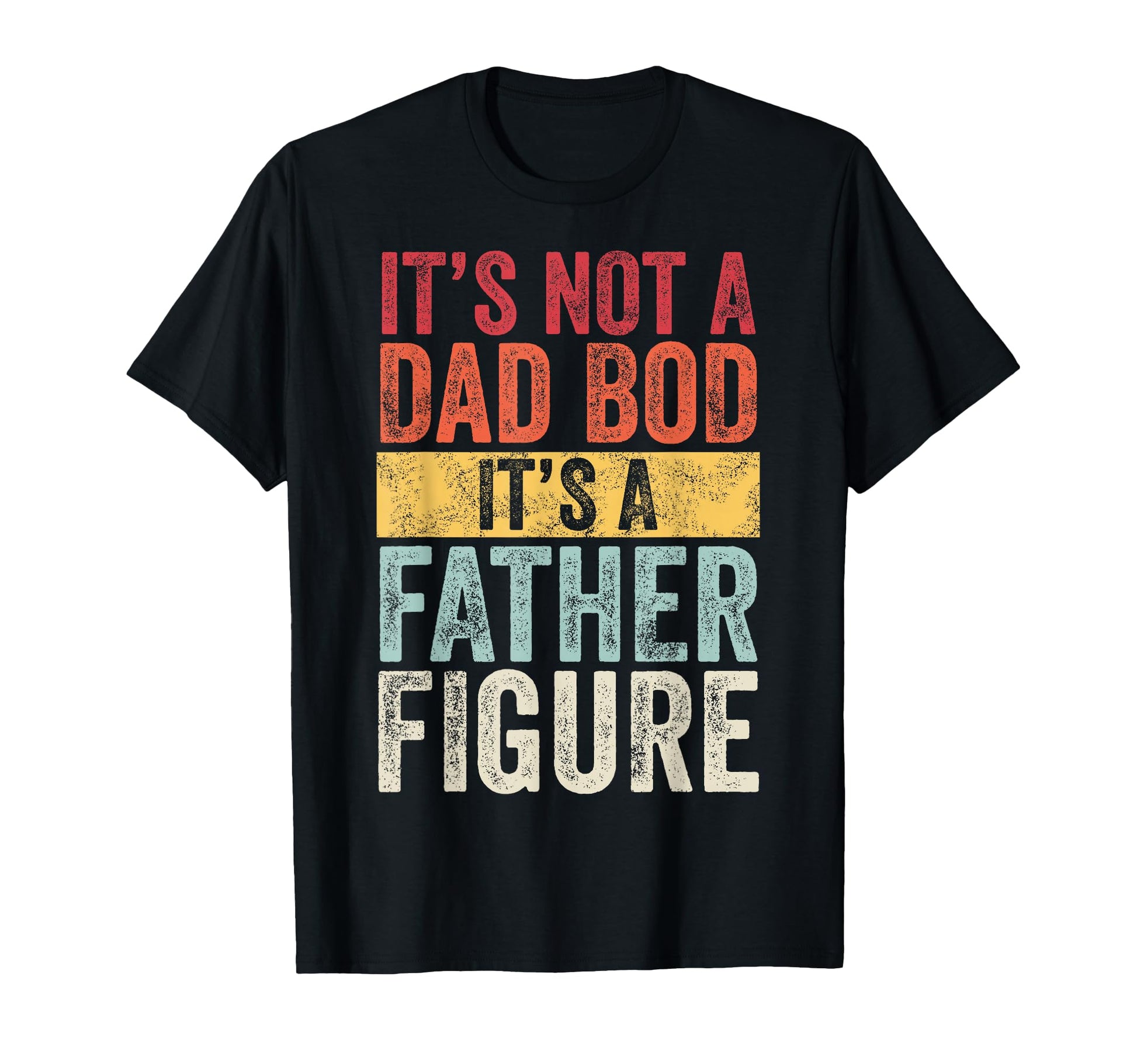 Mens Its Not Dad Bod Its Father Figure T-Shirt - Graphic Print Unisex - T-Shirt, Sweatshirt, Hoodie