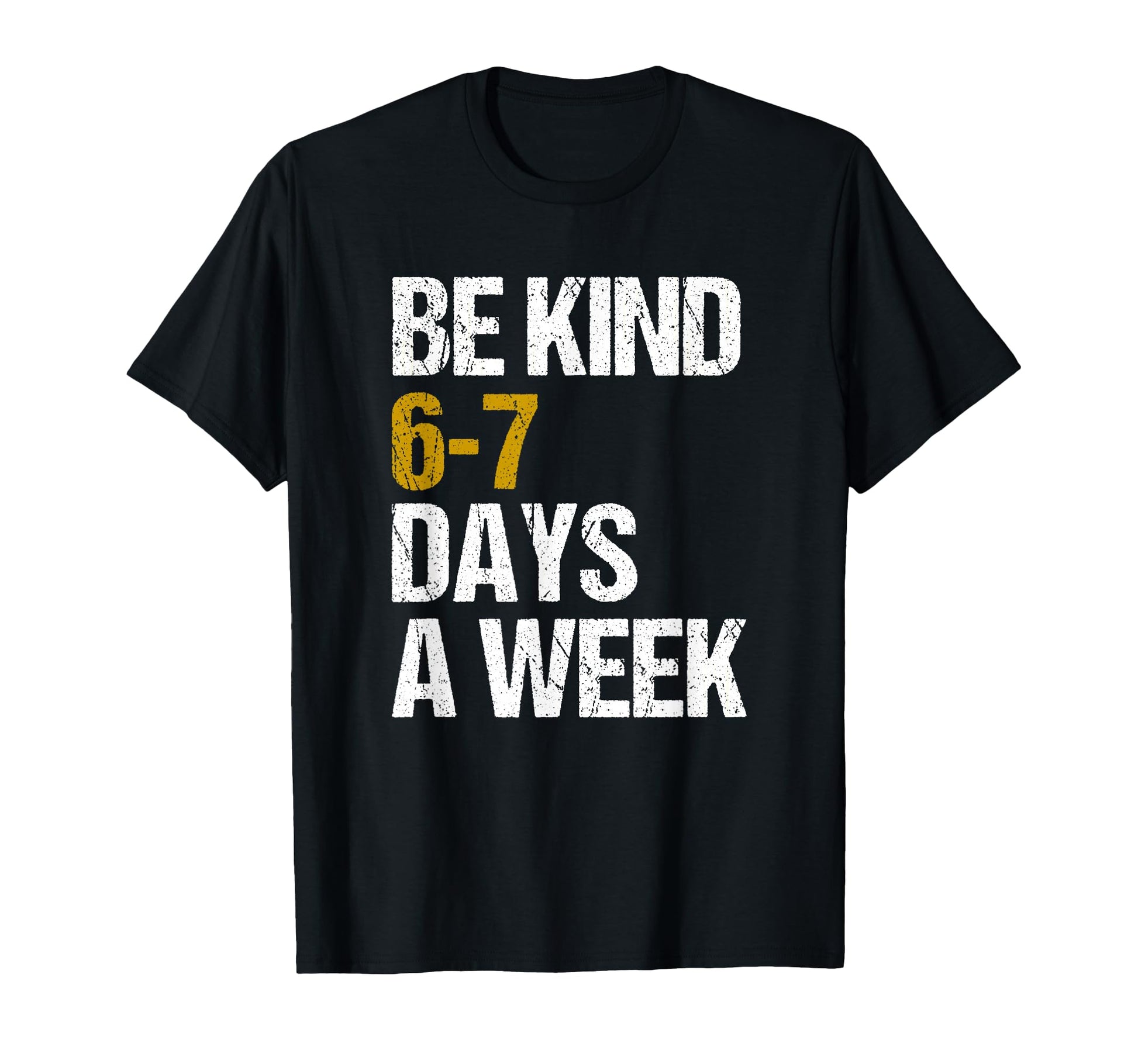 Be Kind 6 7 Days Week Love Six Seven T-Shirt - Graphic Print Unisex - T-Shirt, Sweatshirt, Hoodie