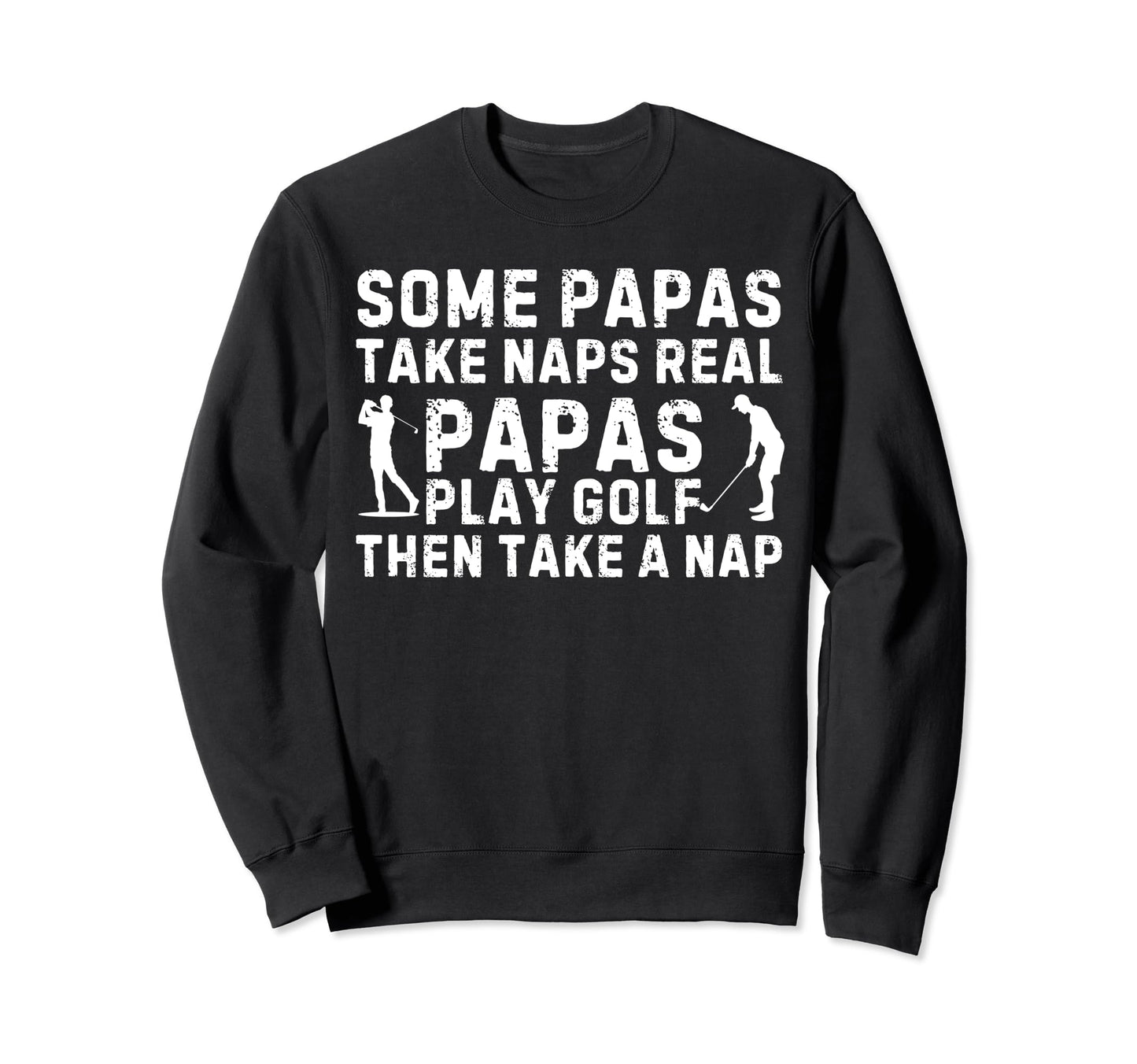 Some Papa Take Naps Real Papa Play Golf Sweatshirt - Unique Graphic Unisex - T-Shirt, Sweatshirt, Hoodie