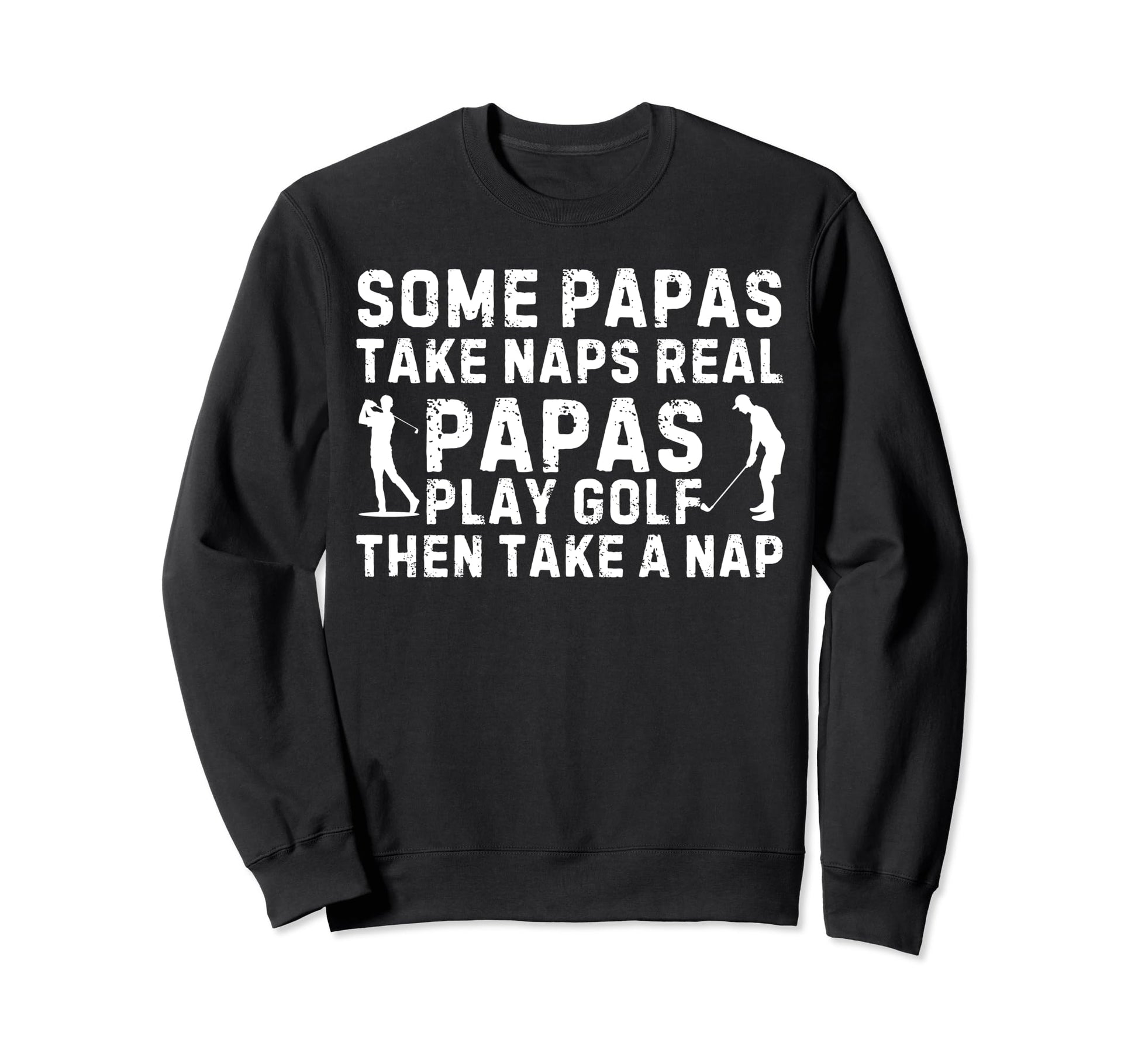 Some Papa Take Naps Real Papa Play Golf Sweatshirt - Unique Graphic Unisex - T-Shirt, Sweatshirt, Hoodie