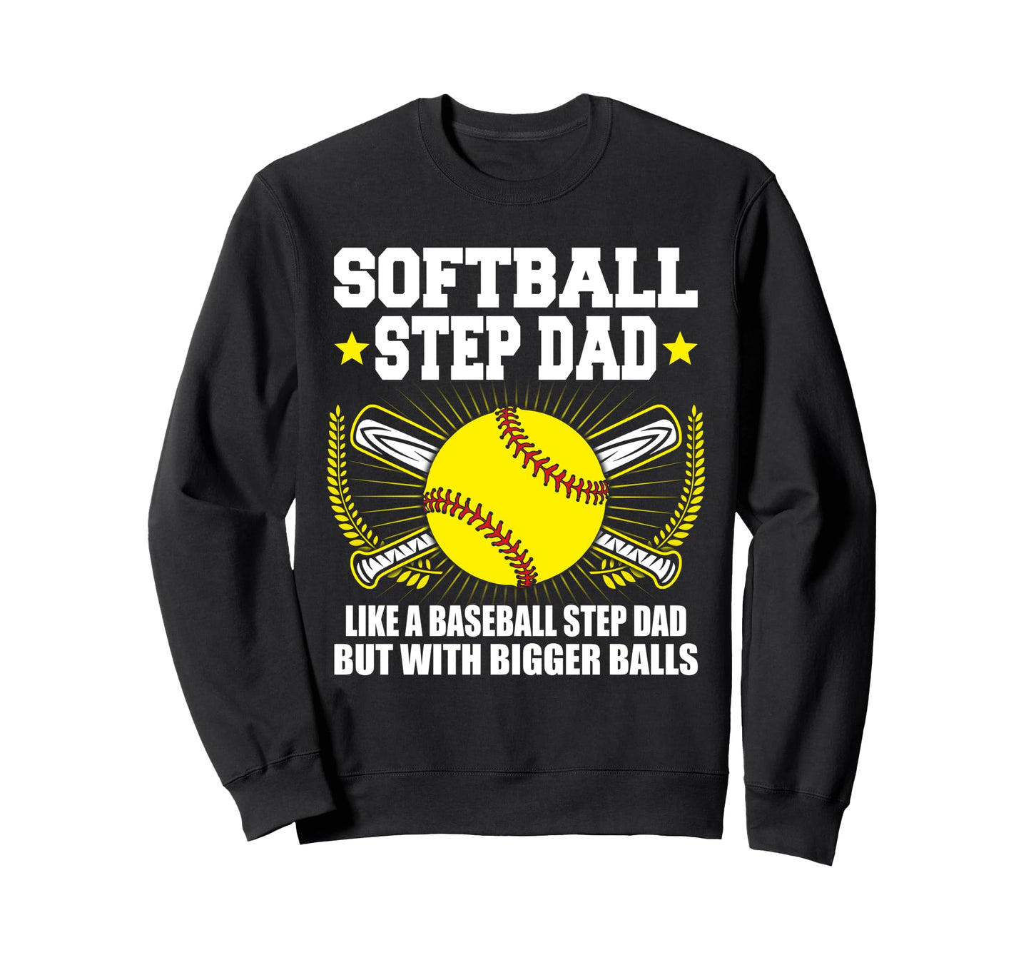 Softball Step Dad Bigger Balls Sweatshirt - Aesthetic Graphic Men Women - T-Shirt, Sweatshirt, Hoodie