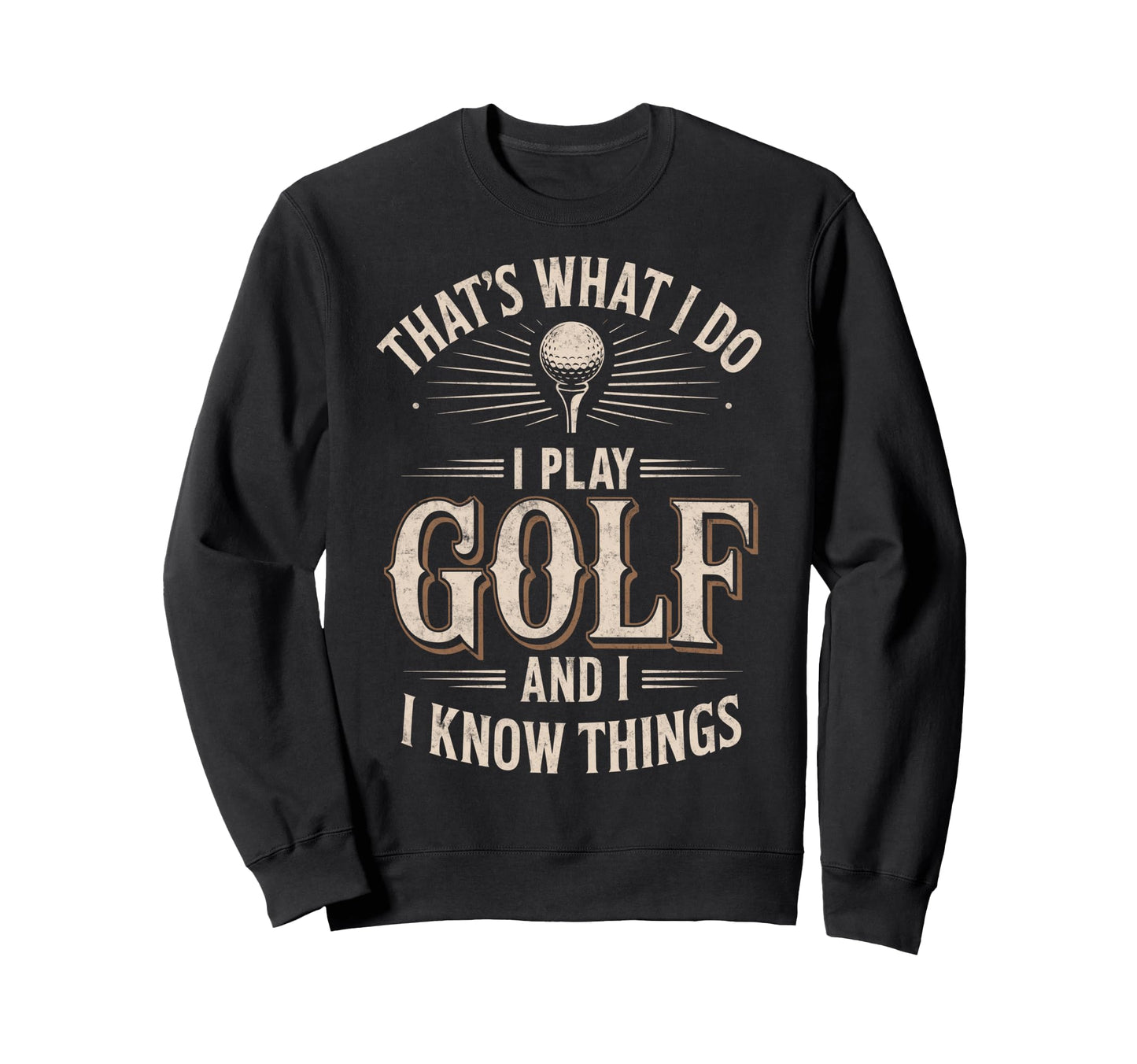 Thats What I Do I Play Golf I Sweatshirt - Fun Novelty Design for Adults - T-Shirt, Sweatshirt, Hoodie