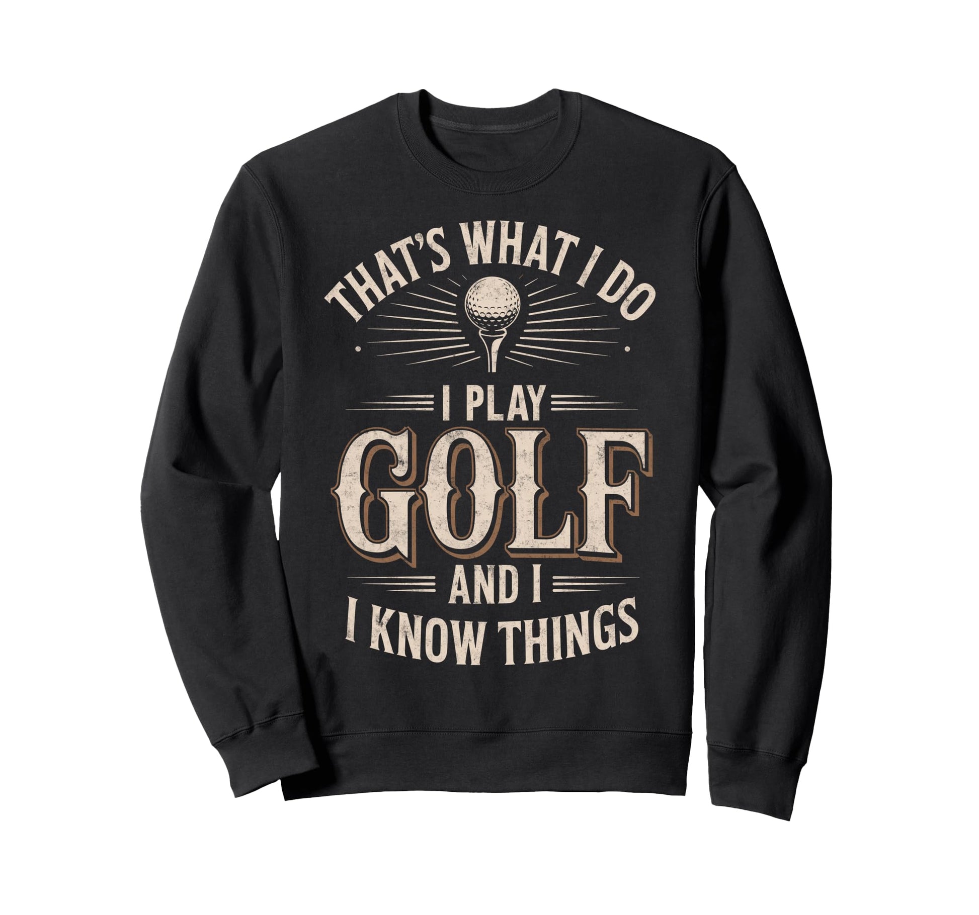 Thats What I Do I Play Golf I Sweatshirt - Fun Novelty Design for Adults - T-Shirt, Sweatshirt, Hoodie