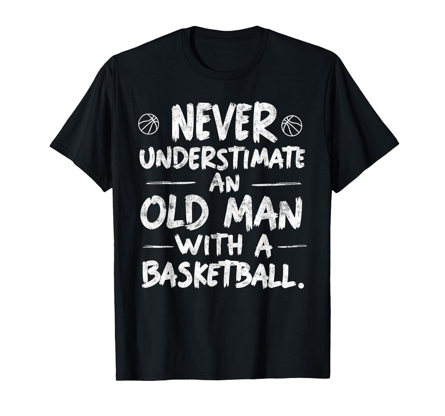 Never Underestimate Old Basketball Ball T-Shirt - Trendy Graphic Men Women - T-Shirt, Sweatshirt, Hoodie
