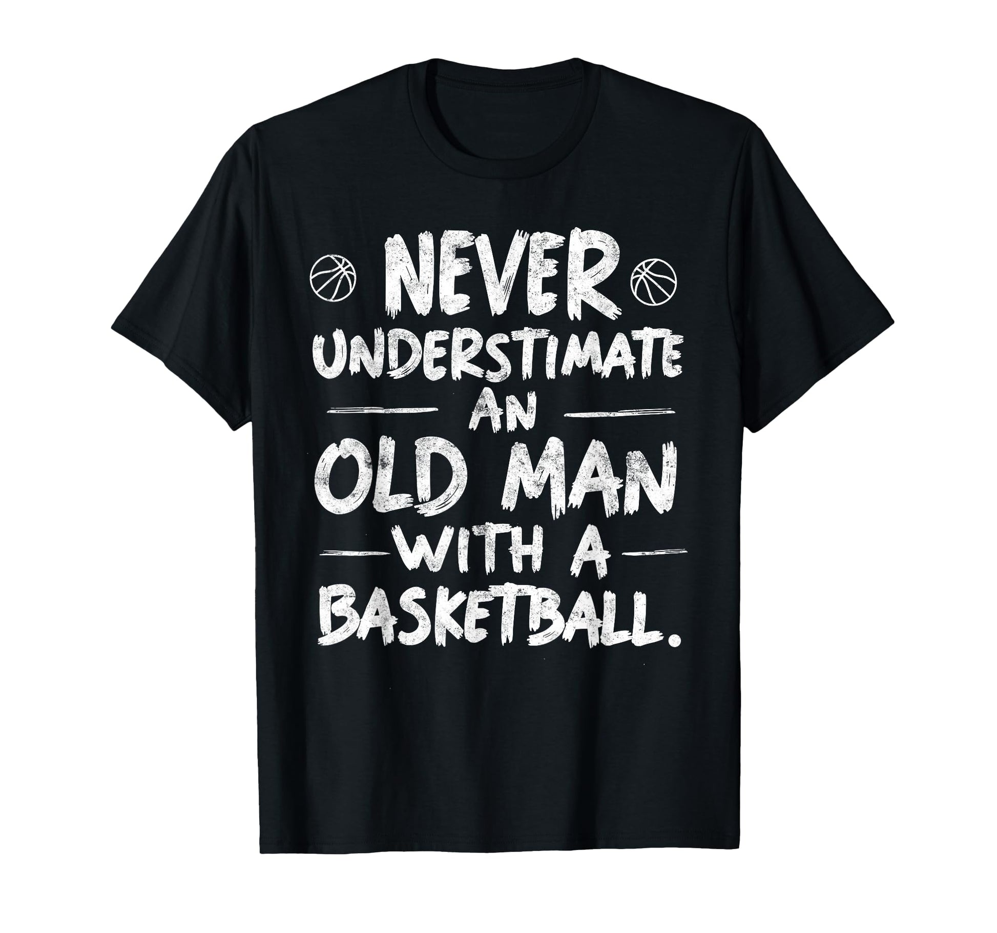 Never Underestimate Old Basketball Ball T-Shirt - Trendy Graphic Men Women - T-Shirt, Sweatshirt, Hoodie