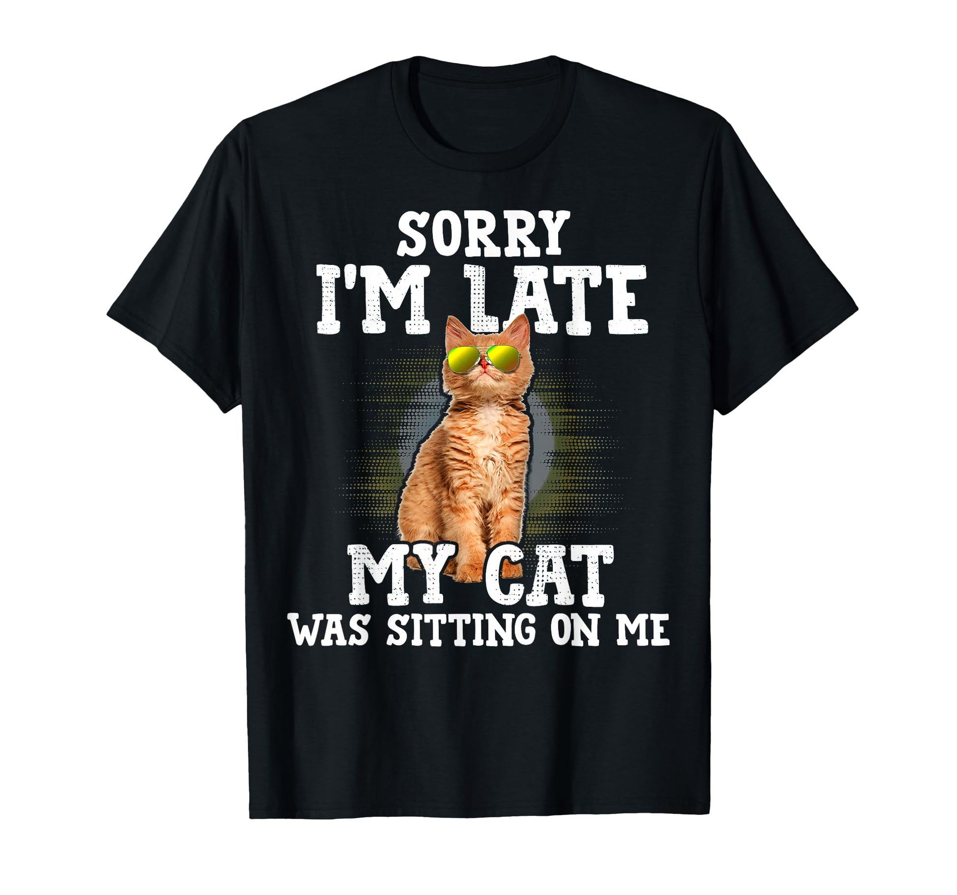 Sorry Im Late My Cat Was Sitting Me T-Shirt - Unique Graphic for Adults - T-Shirt, Sweatshirt, Hoodie