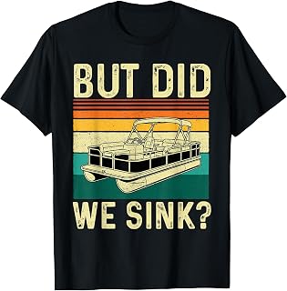 But Did We Sink - Pontoon Captain Pontooning Boating T-Shirt Unisex T-shirt, Sweatshirt, Hoodie, Long Sleeve Tee - T-Shirt, Sweatshirt, Hoodie
