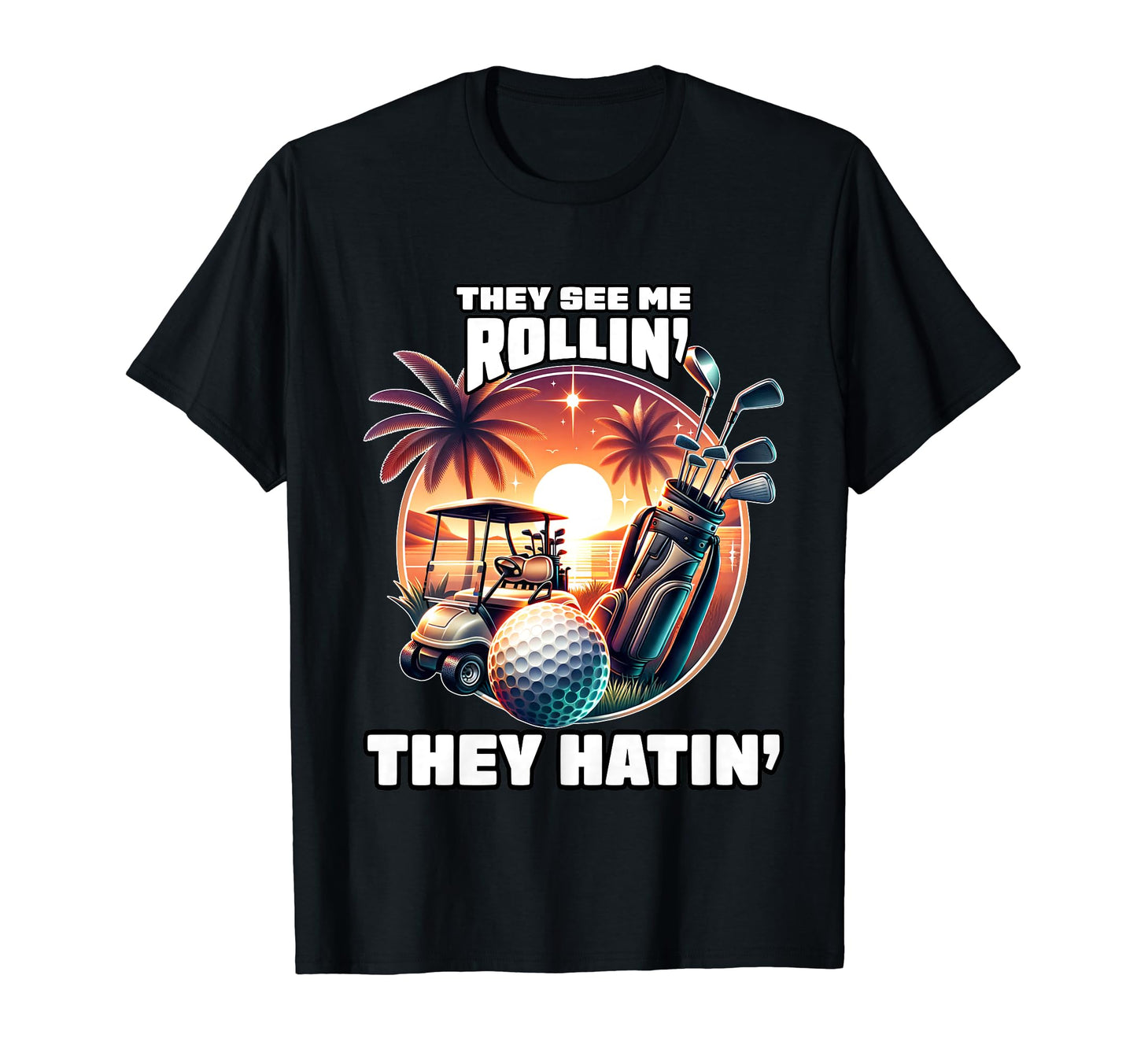 They See Me Rollin They Hatin Funny Golf T-Shirt - Streetwear Style Unisex - T-Shirt, Sweatshirt, Hoodie