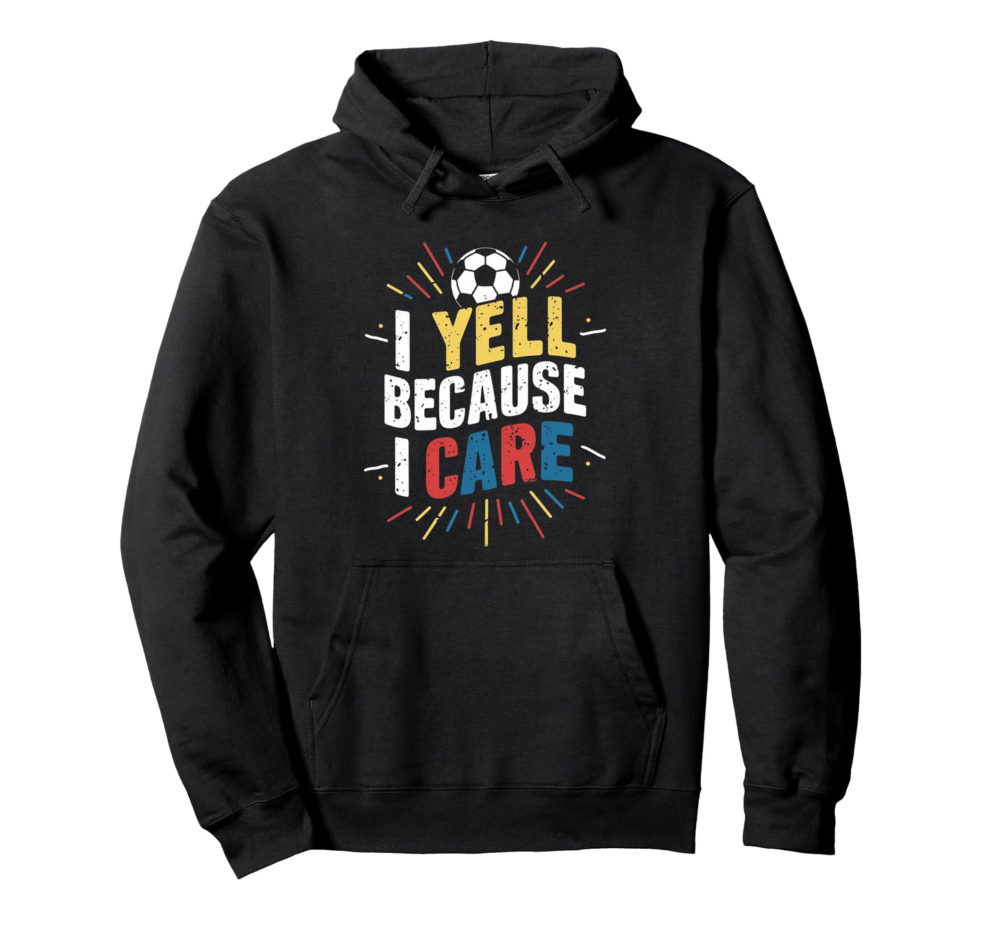 Funny Soccer Fan I Yell Because I Care Hoodie - Trendy Graphic Unisex - T-Shirt, Sweatshirt, Hoodie
