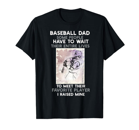 Baseball Dad Some People Have To Wait T-Shirt - Unique Graphic for Adults - T-Shirt, Sweatshirt, Hoodie