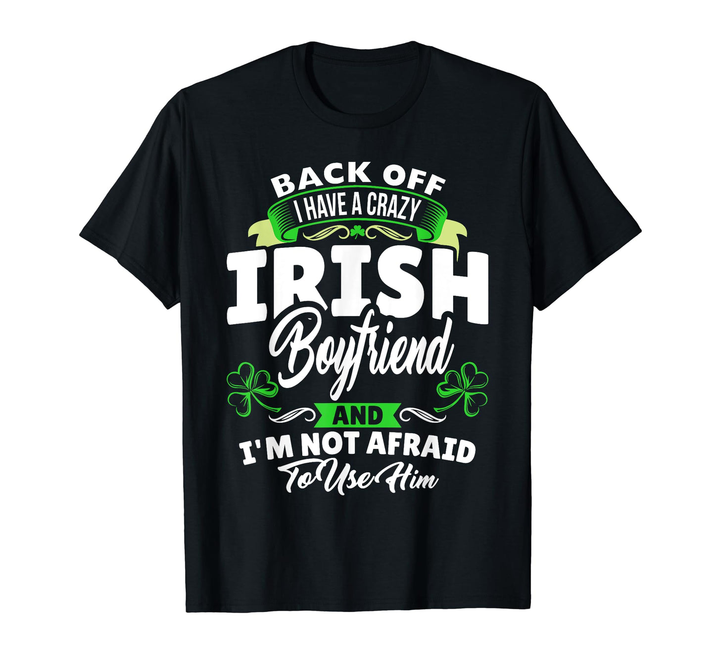 I Have Crazy Irish Boyfriend And Im T-Shirt - Casual Everyday Wear Unisex - T-Shirt, Sweatshirt, Hoodie