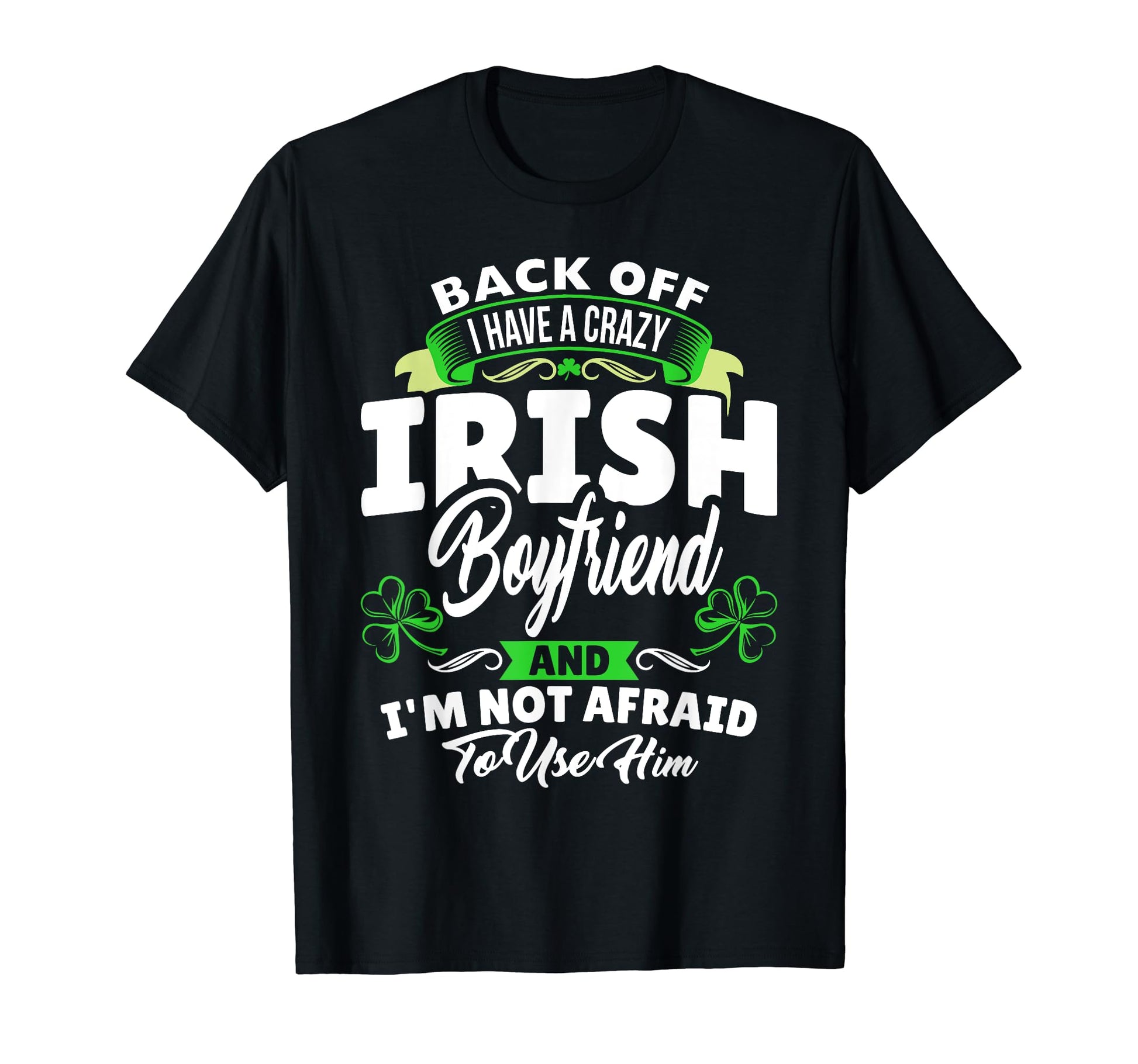I Have Crazy Irish Boyfriend And Im T-Shirt - Casual Everyday Wear Unisex - T-Shirt, Sweatshirt, Hoodie
