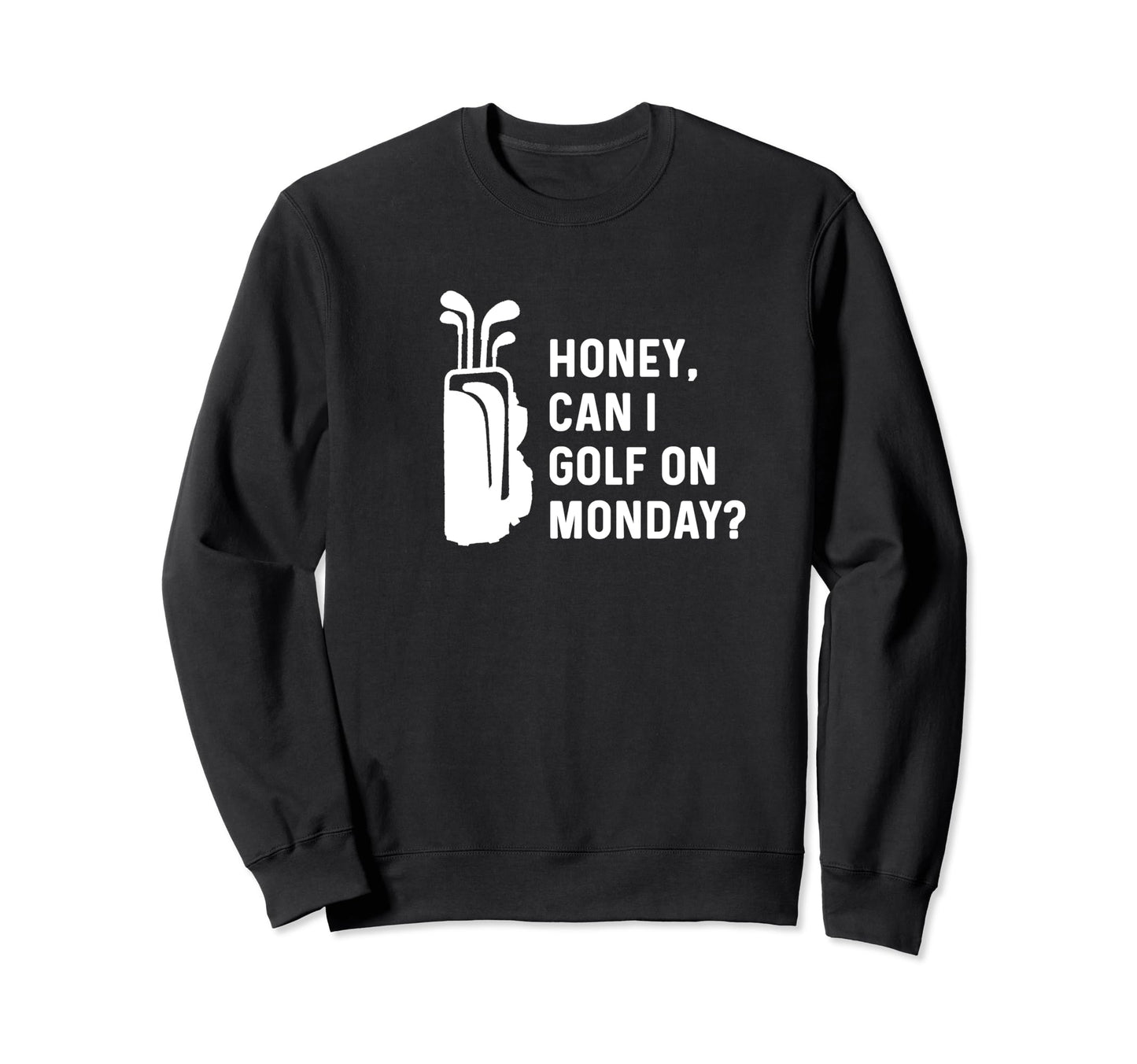 Honey Can I Golf Monday Funny Golf Sweatshirt - Streetwear Style Men Women - T-Shirt, Sweatshirt, Hoodie