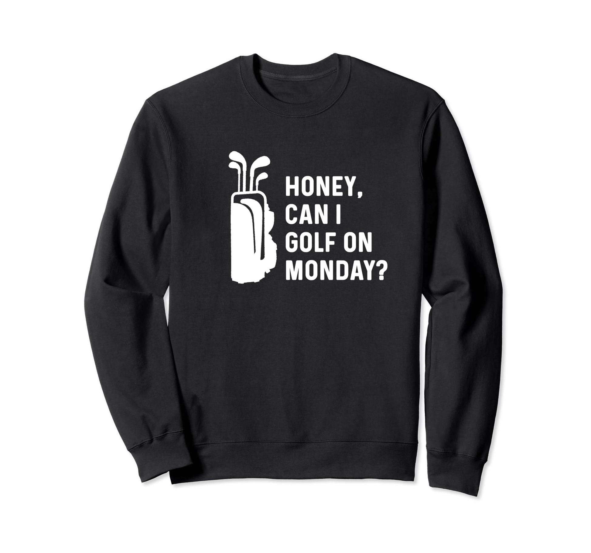 Honey Can I Golf Monday Funny Golf Sweatshirt - Streetwear Style Men Women - T-Shirt, Sweatshirt, Hoodie