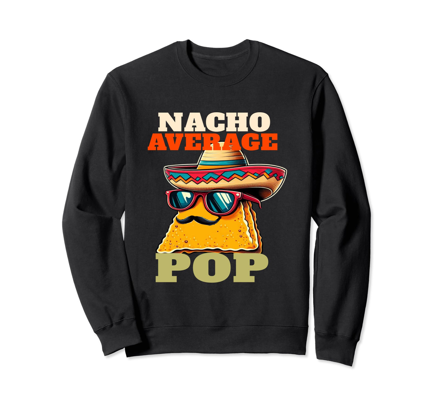 Nacho Average Pop Mens Funny Fathers Sweatshirt - Novelty Apparel Unisex - T-Shirt, Sweatshirt, Hoodie