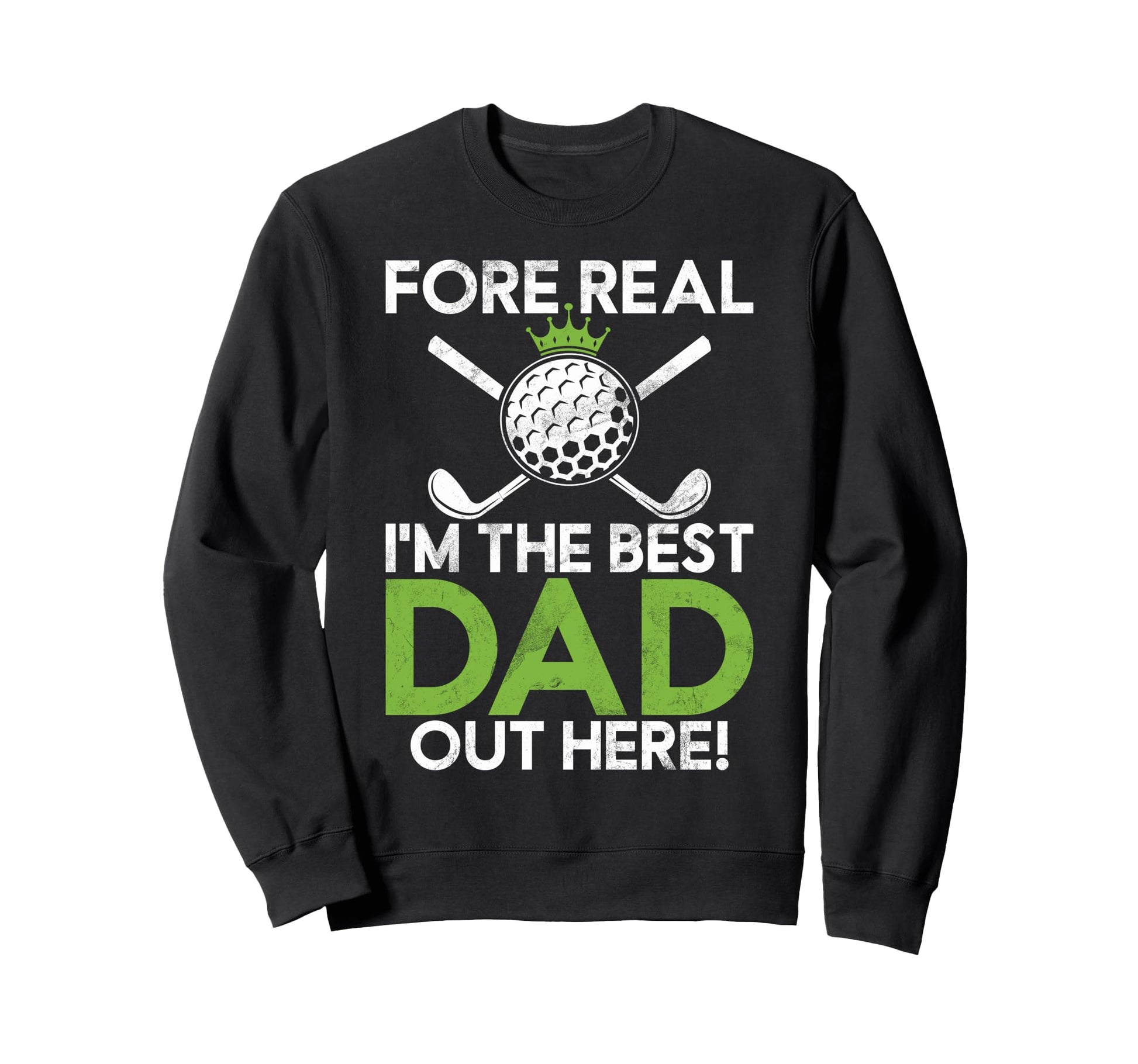 Fore Real Im Best Dad Out Here Golf Sweatshirt - Unique Graphic Men Women - T-Shirt, Sweatshirt, Hoodie