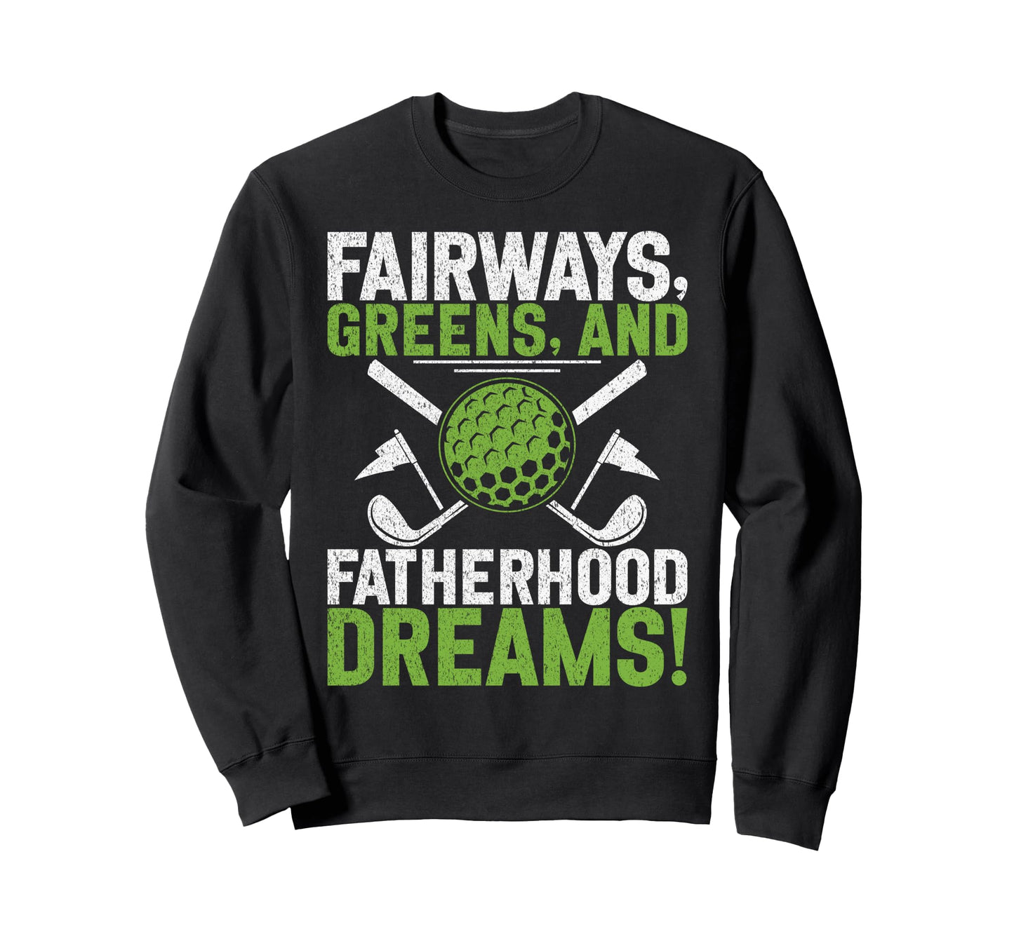 Fairways Greens And Fatherhood Sweatshirt - Novelty Apparel Men Women - T-Shirt, Sweatshirt, Hoodie