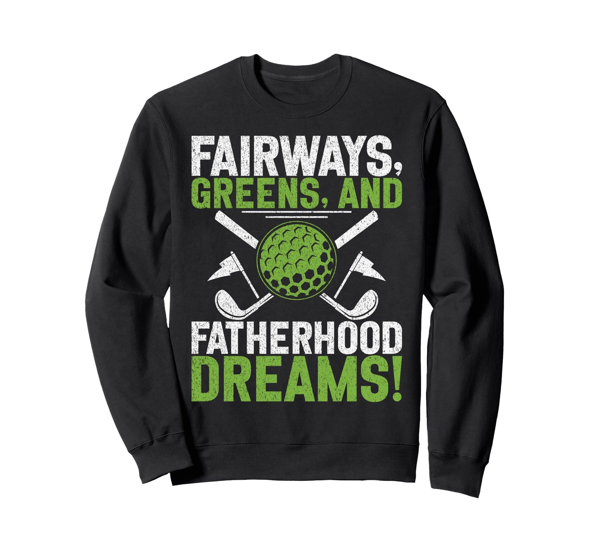 Fairways Greens And Fatherhood Sweatshirt - Novelty Apparel Men Women - T-Shirt, Sweatshirt, Hoodie