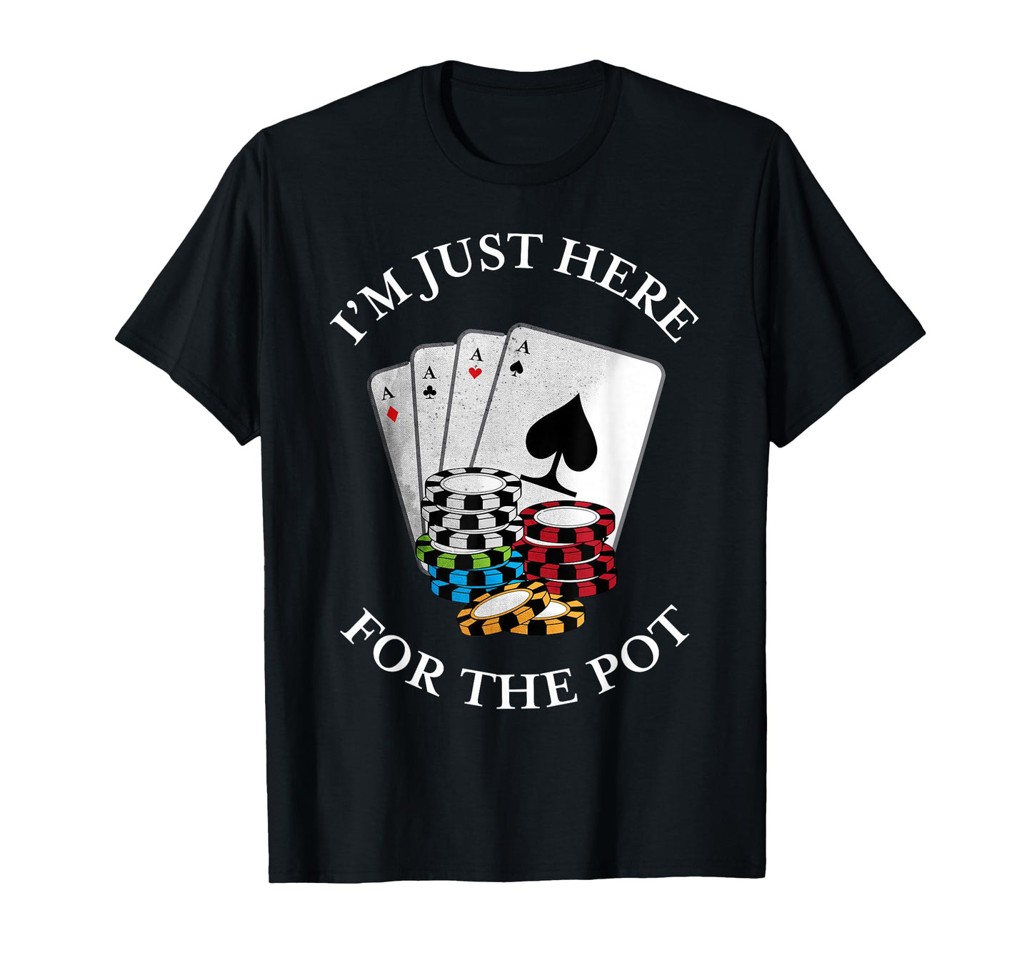 Im Just Here Pot Funny Gambling Poker T-Shirt - Novelty Apparel Men Women - T-Shirt, Sweatshirt, Hoodie