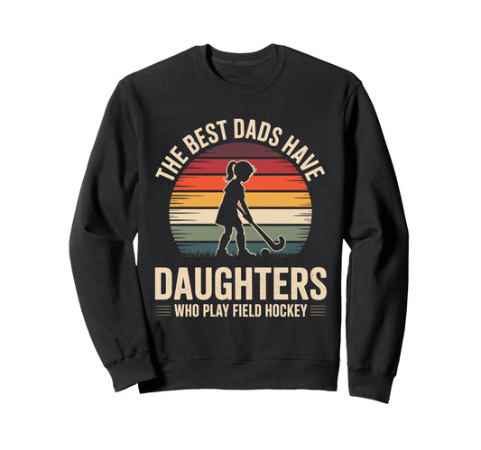 Best Dads Have Daughters Field Sweatshirt - Aesthetic Graphic Men Women - T-Shirt, Sweatshirt, Hoodie