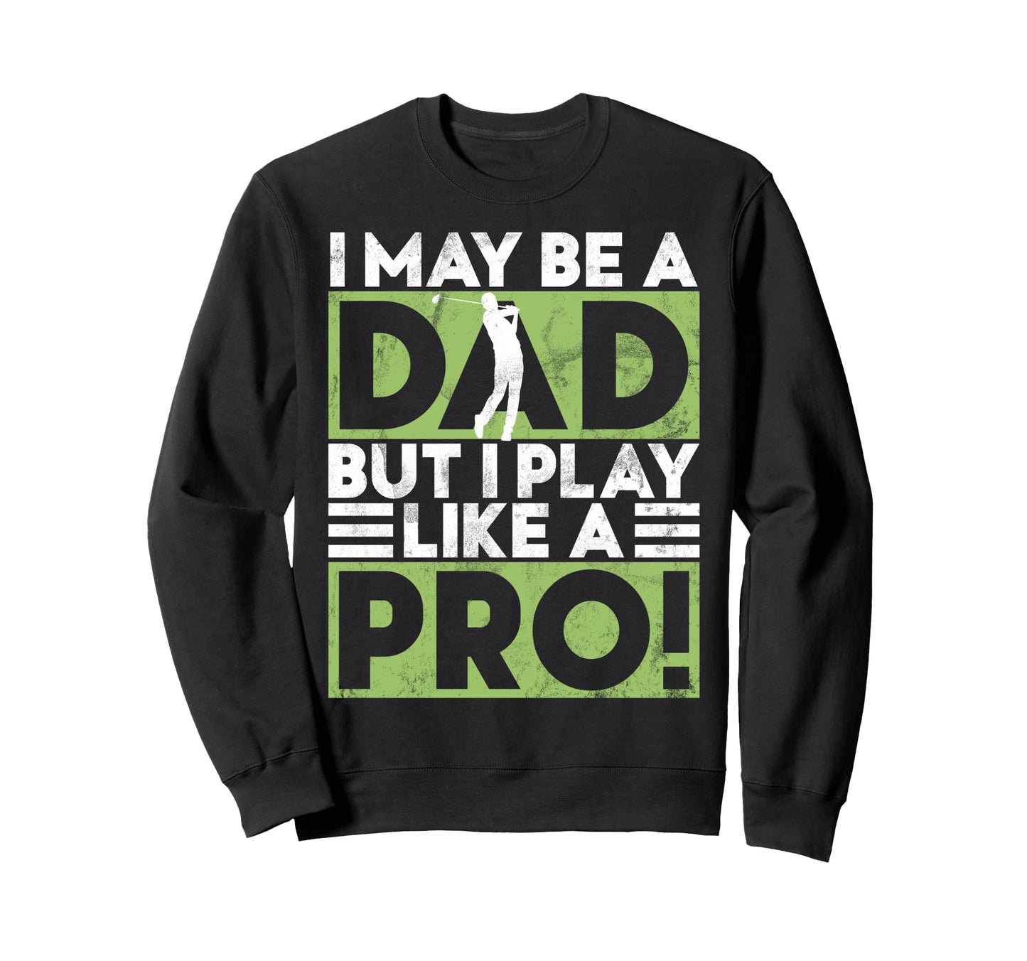 I May Be Dad But I Play Like Sweatshirt - Fun Novelty Design for Adults - T-Shirt, Sweatshirt, Hoodie
