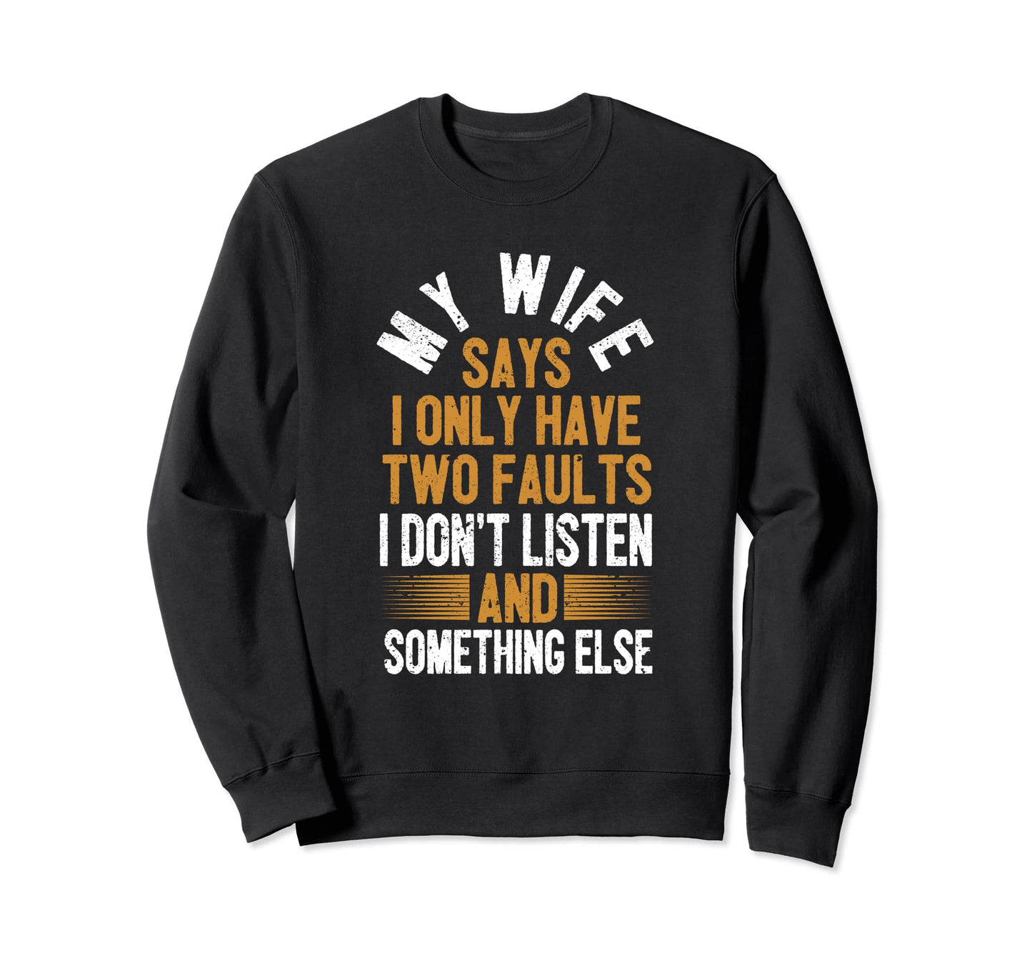 My Wife Says I Only Have Two Faults Sweatshirt - Unique Graphic Men Women - T-Shirt, Sweatshirt, Hoodie