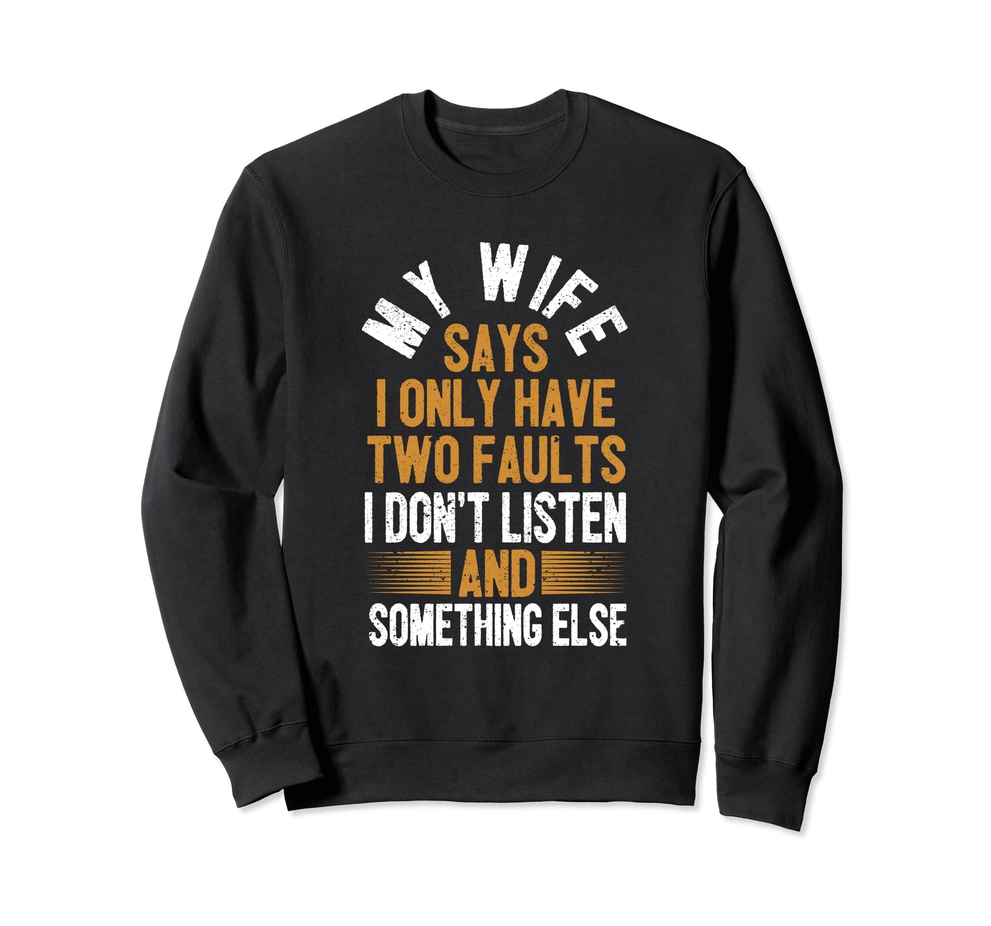 My Wife Says I Only Have Two Faults Sweatshirt - Unique Graphic Men Women - T-Shirt, Sweatshirt, Hoodie