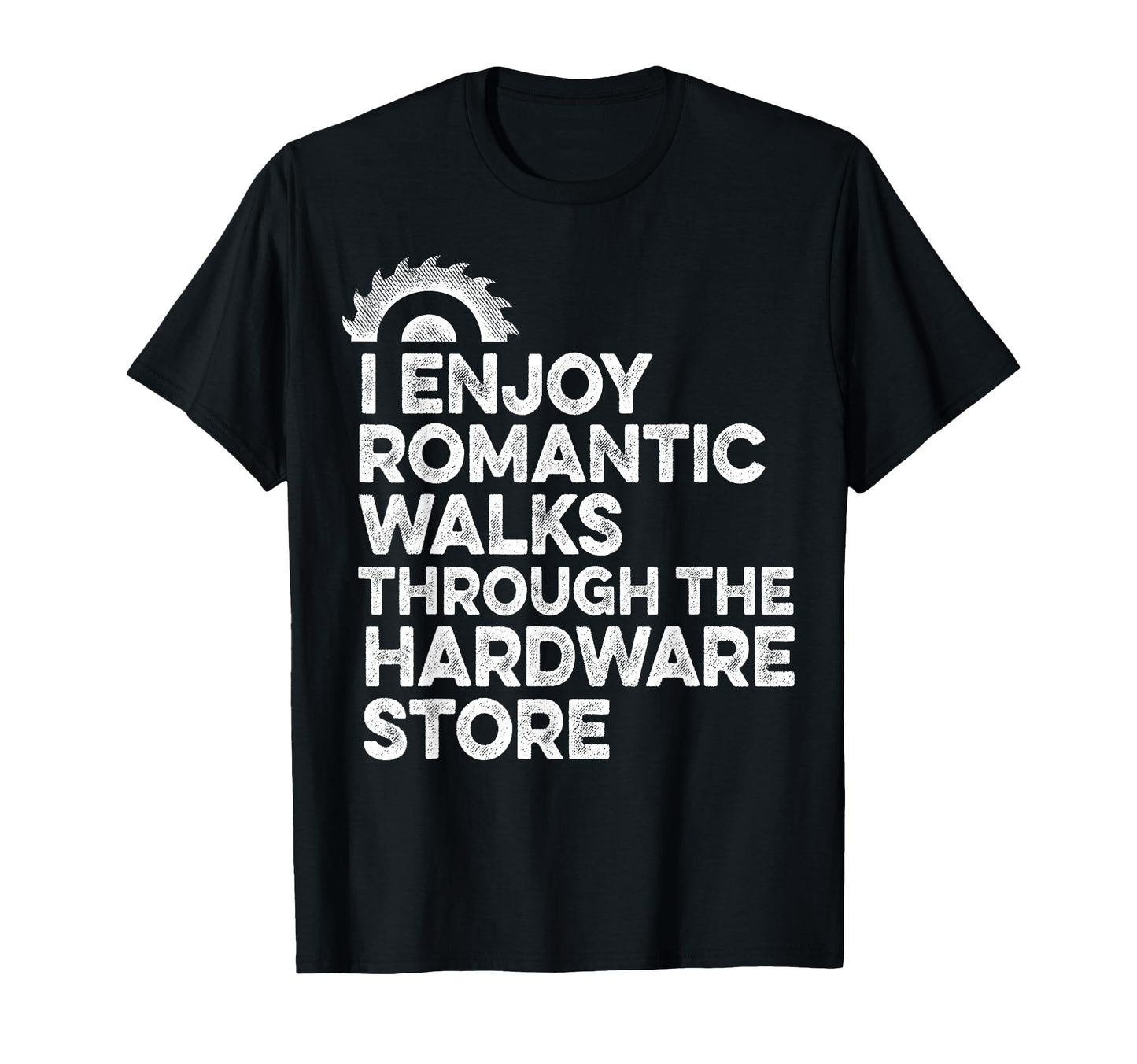 I Enjoy Romantic Walks Through Hardware T-Shirt - Streetwear Style Unisex - T-Shirt, Sweatshirt, Hoodie