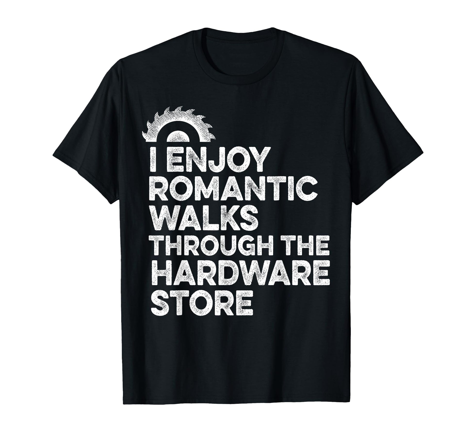 I Enjoy Romantic Walks Through Hardware T-Shirt - Streetwear Style Unisex - T-Shirt, Sweatshirt, Hoodie