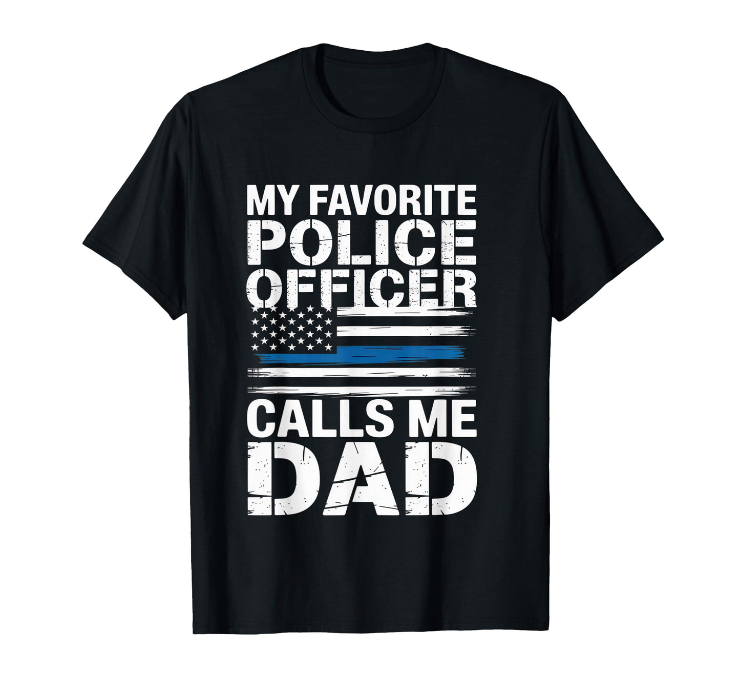 My Favorite Police Officer Calls Me Dad T-Shirt - Novelty Apparel Men Women - T-Shirt, Sweatshirt, Hoodie
