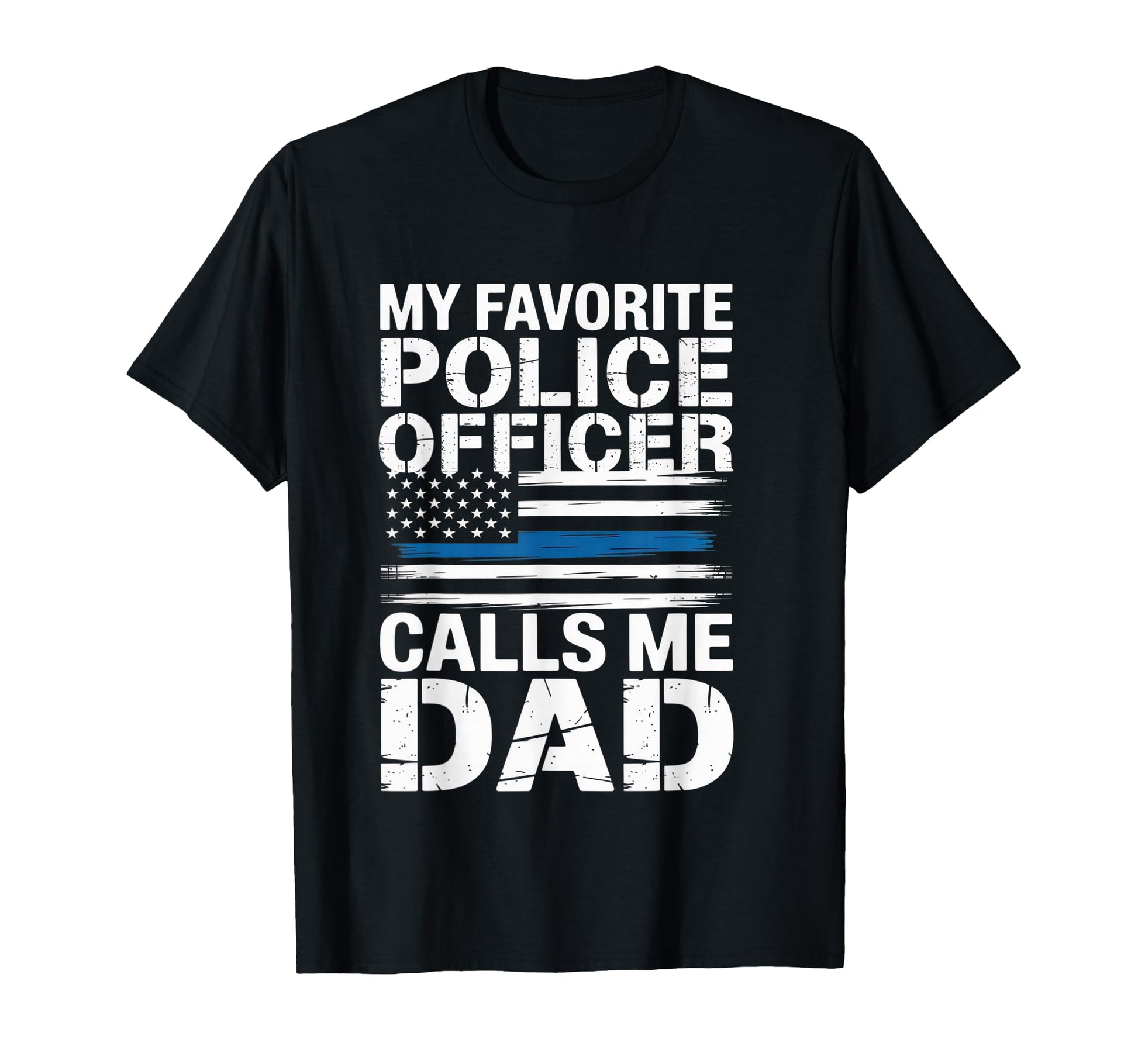 My Favorite Police Officer Calls Me Dad T-Shirt - Novelty Apparel Men Women - T-Shirt, Sweatshirt, Hoodie