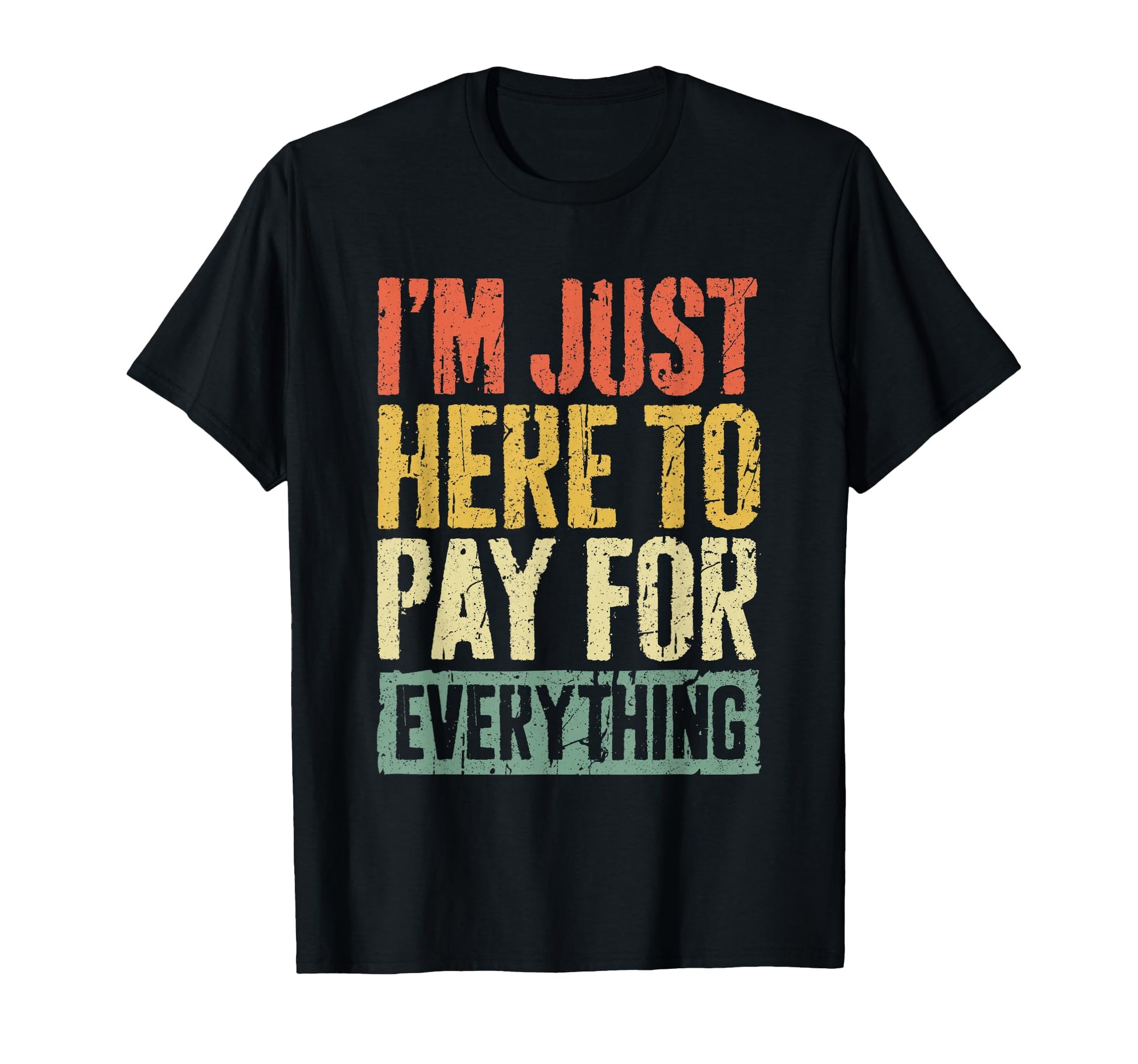 Im Just Here To Pay Everything T-Shirt - Fun Novelty Design for Adults - T-Shirt, Sweatshirt, Hoodie