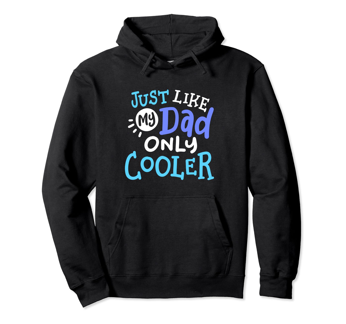 Just Like My Dad Only Cooler Funny Hoodie - Casual Everyday Wear Men Women - T-Shirt, Sweatshirt, Hoodie