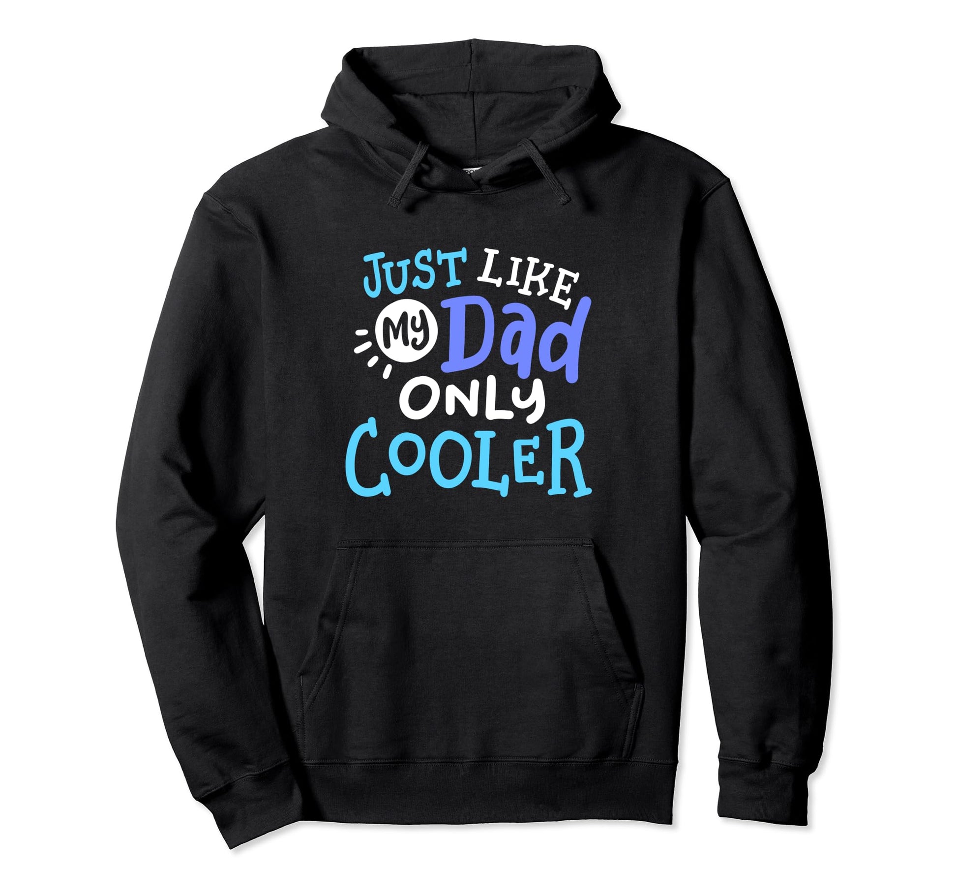 Just Like My Dad Only Cooler Funny Hoodie - Casual Everyday Wear Men Women - T-Shirt, Sweatshirt, Hoodie