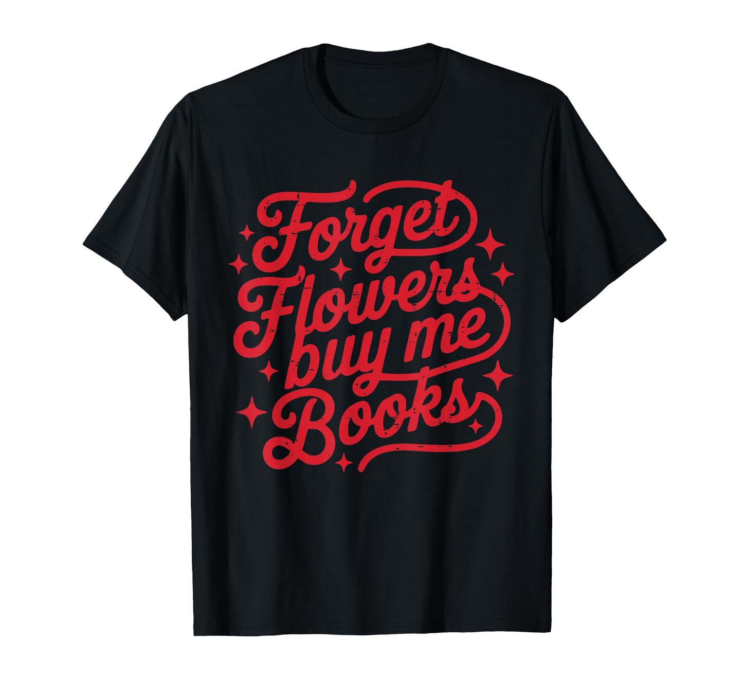 Forget Flowers Buy Me Books Valentine T-Shirt - Custom Art Print Men Women - T-Shirt, Sweatshirt, Hoodie