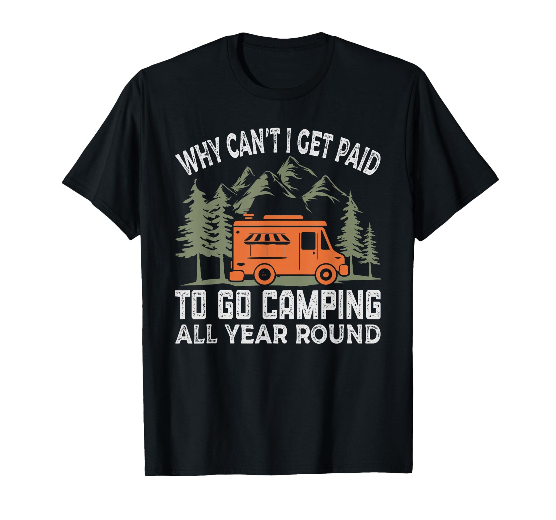 Why Cant I Get Paid To Go Camping All T-Shirt - Novelty Apparel Men Women - T-Shirt, Sweatshirt, Hoodie