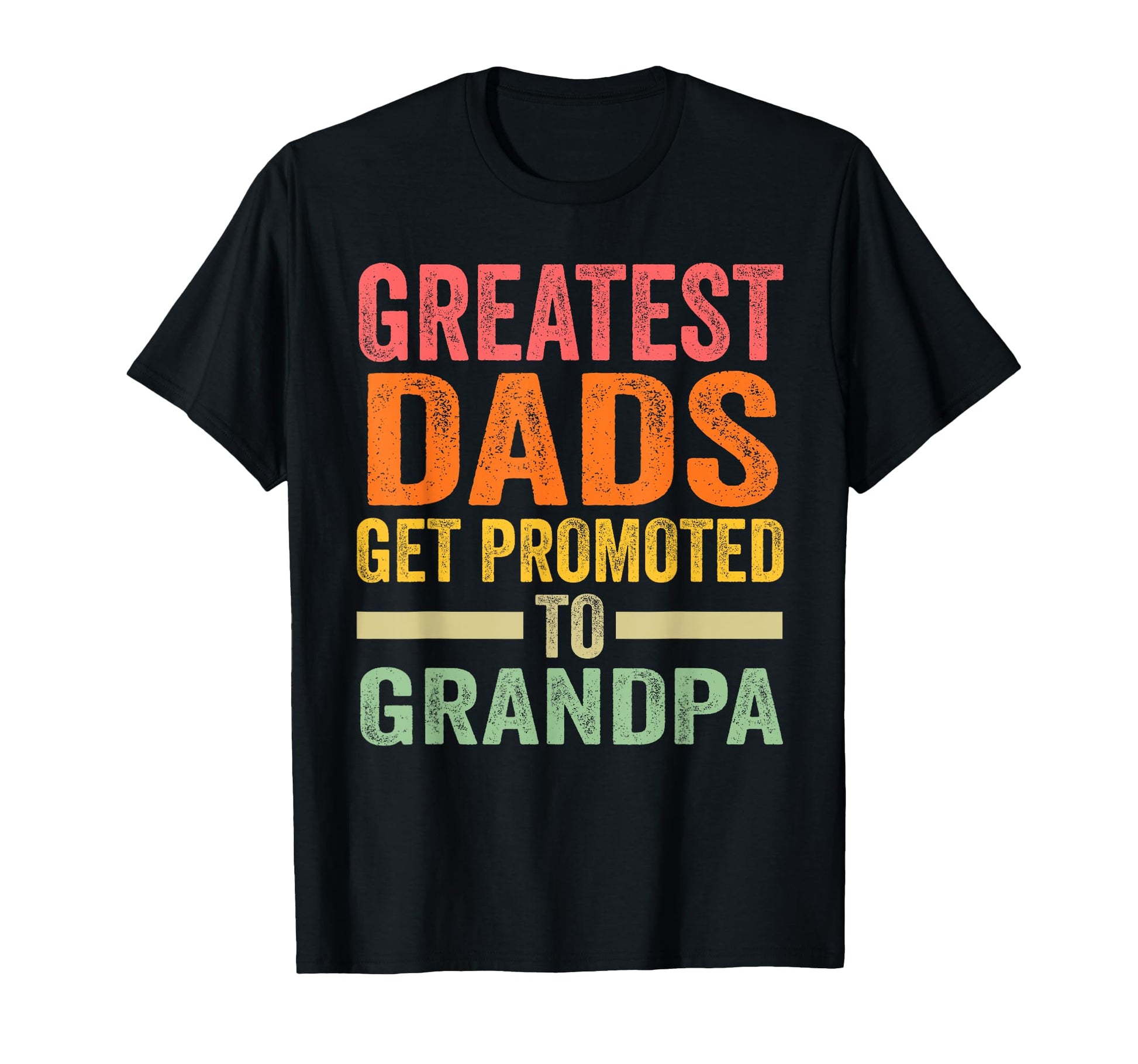 Greatest Dads Get Promoted To Grandpa T-Shirt - Fun Novelty Design Unisex - T-Shirt, Sweatshirt, Hoodie