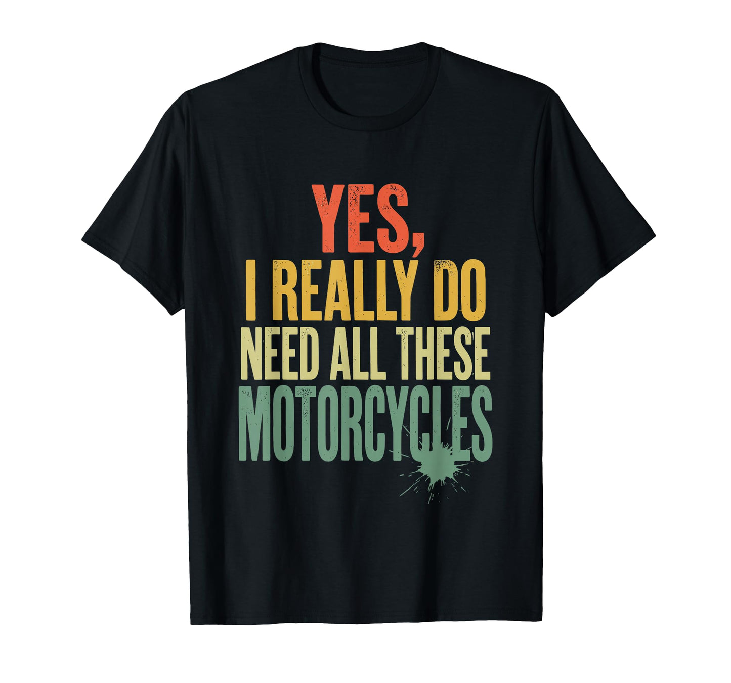 Yes I Really Do Need All These T-Shirt - Novelty Apparel Unisex - T-Shirt, Sweatshirt, Hoodie