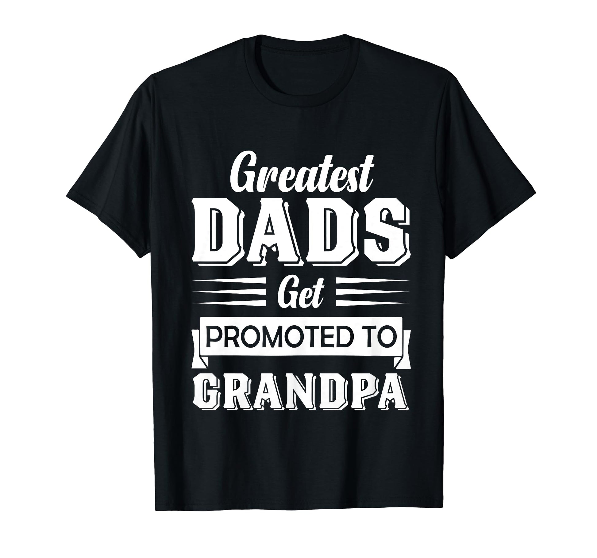 Greatest Dads Get Promoted To T-Shirt - Minimalist Print for Adults - T-Shirt, Sweatshirt, Hoodie